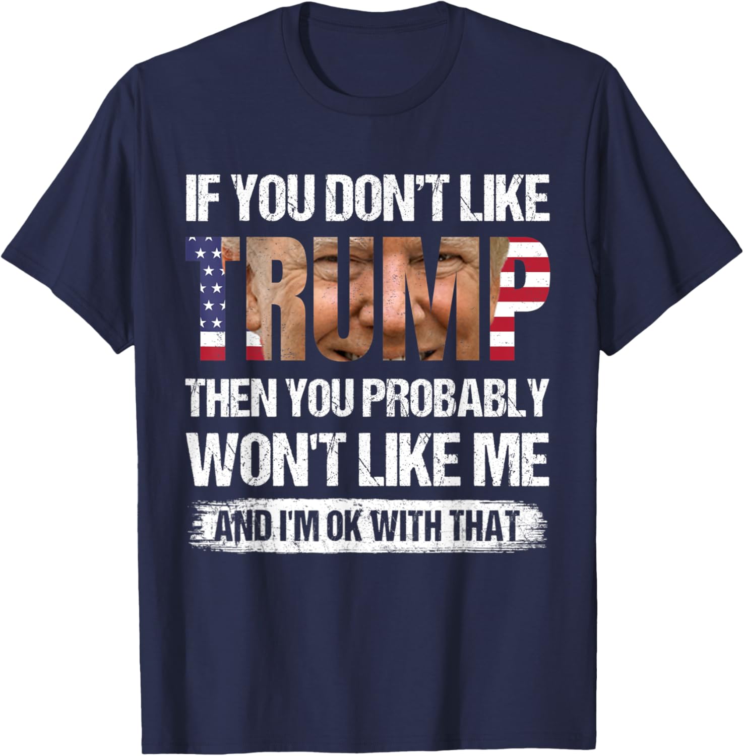 If You Don't Like Trump Then You Probably Won't Like Me T-Shirt - T-Shirt | Navy