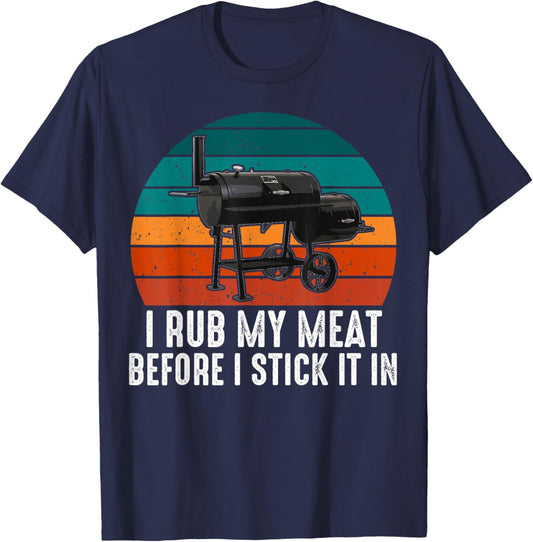 BBQ Dad I Rub My Meat Before I Stick It In Offset Smoker Pit T-Shirt - T-Shirt | Navy