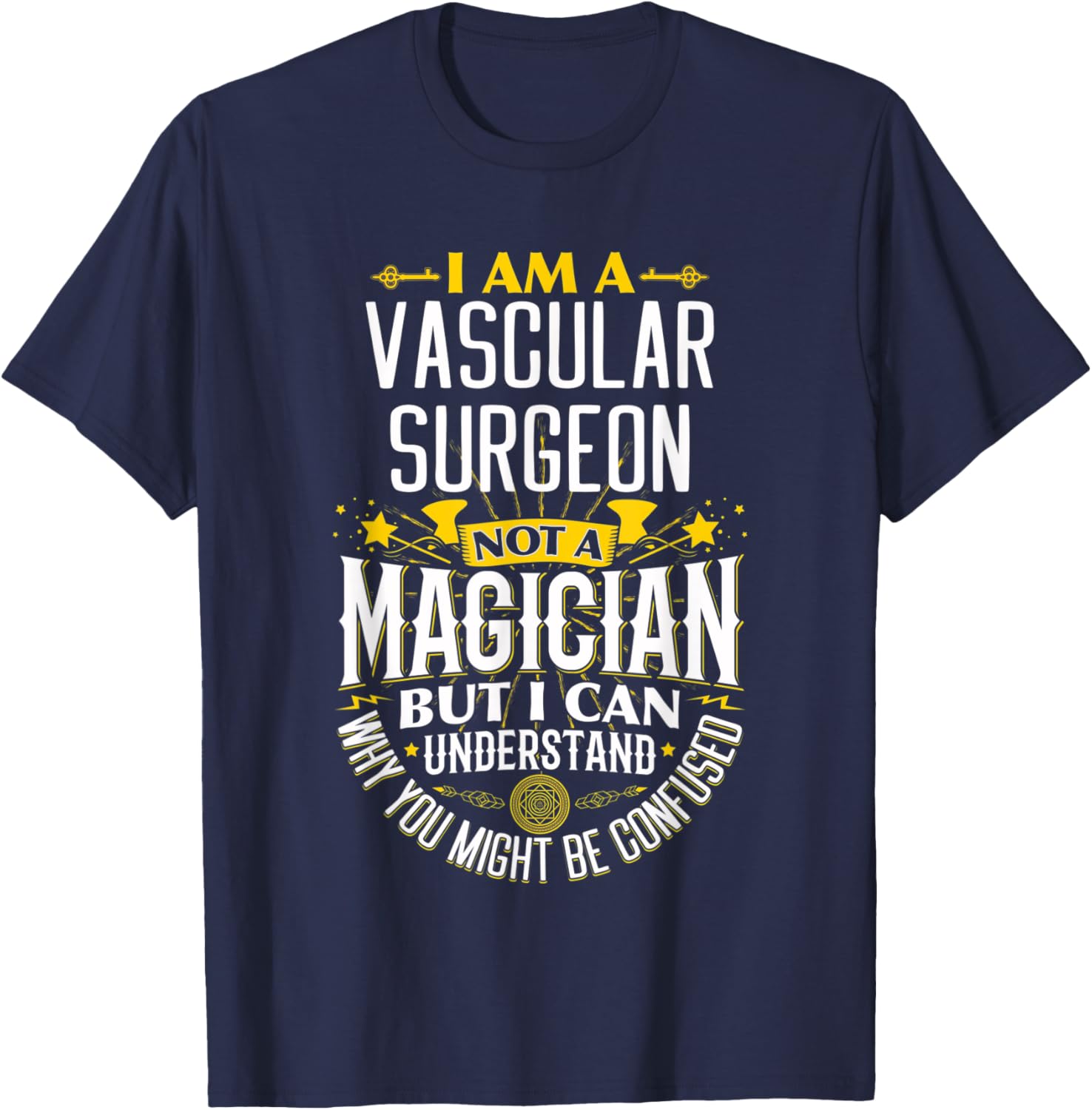 Surgeon Idea Funny Not A Magician - Vascular Surgeon T-Shirt - T-Shirt | Navy