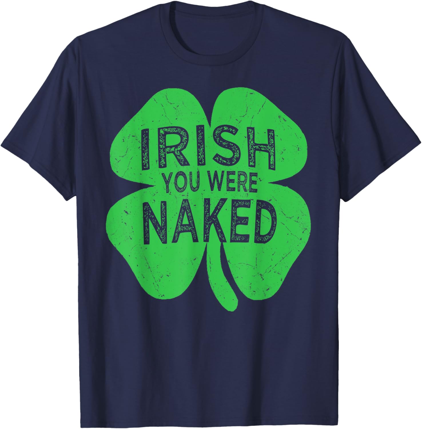 Irish You Were Naked St Patricks Day Shamrock Gift Men Women T-Shirt - T-Shirt | Navy