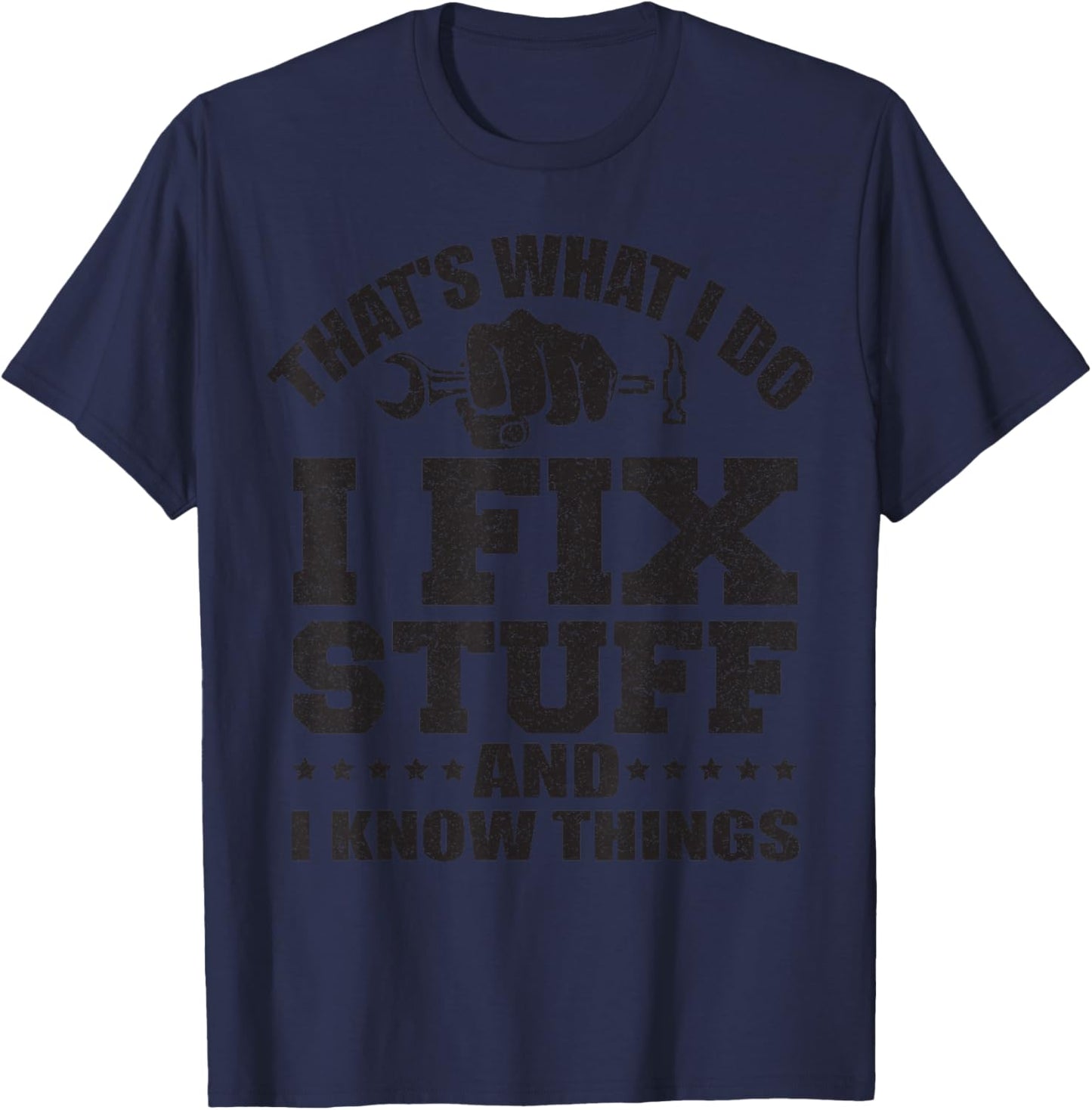 That's What I Do I Fix Stuff And I Know Things T-Shirt - T-Shirt | Navy