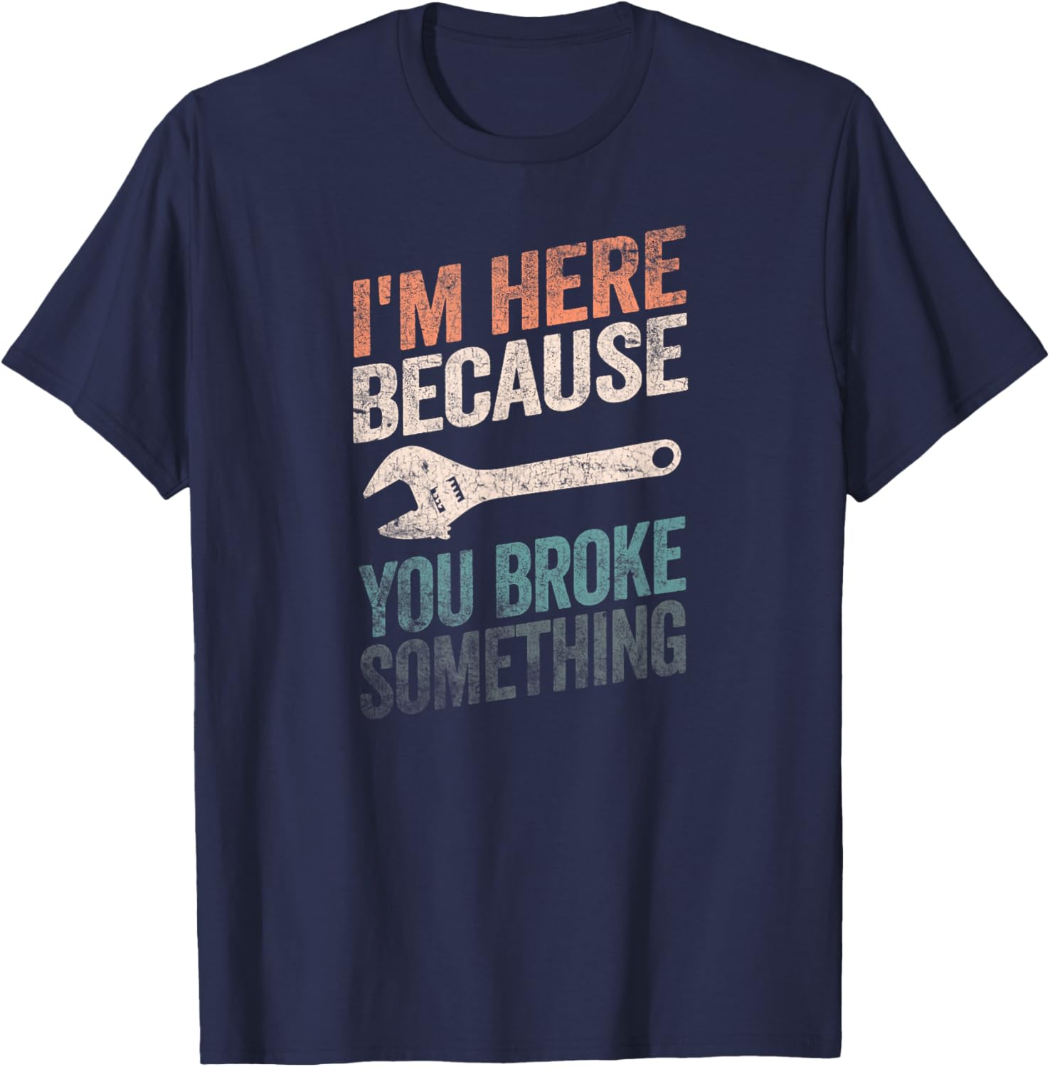 I'm Here Because You Broke Something Mechanic Handyman T-Shirt - T-Shirt | Navy