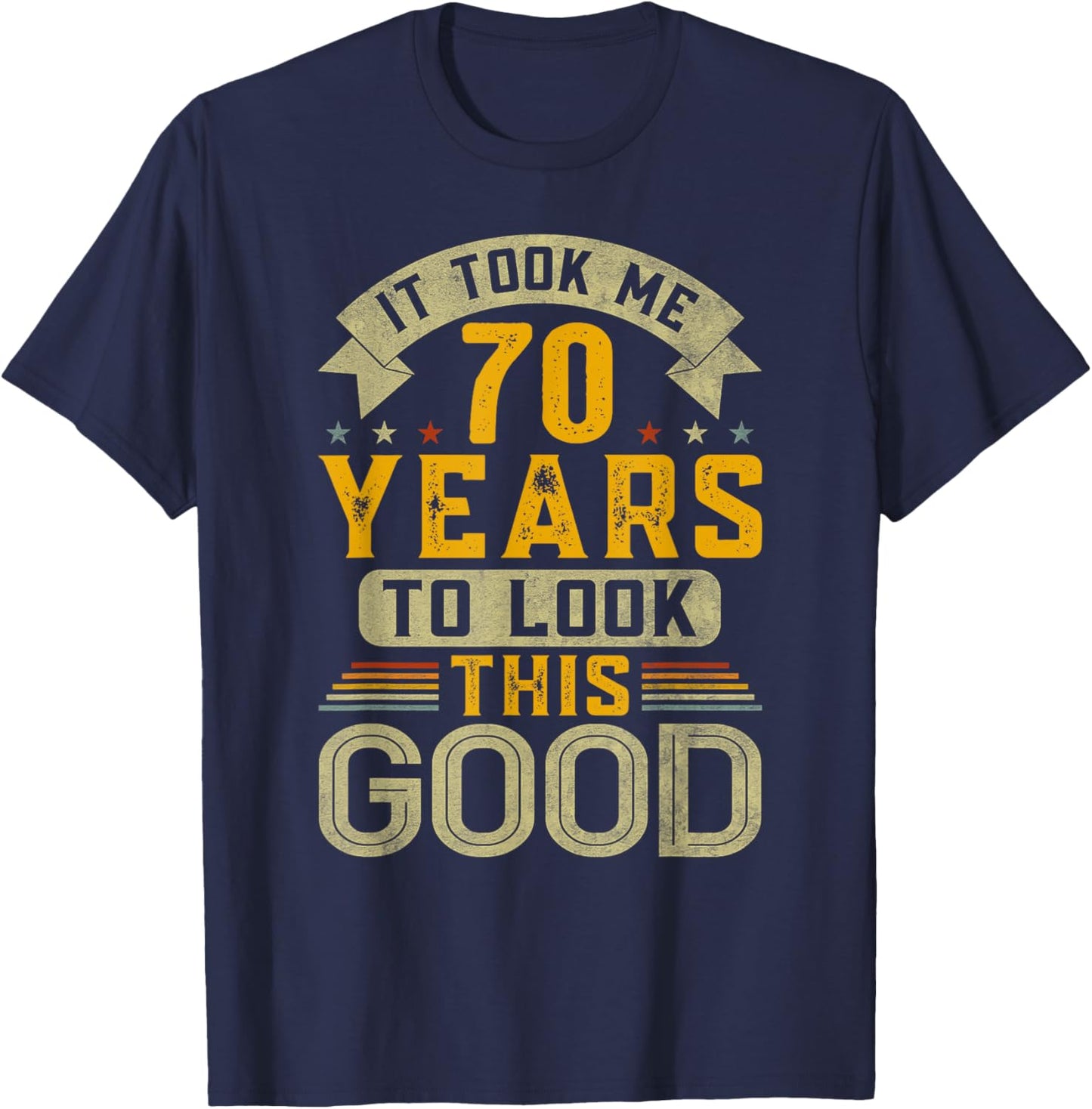 It Took Me 70 Years to Look This Good Funny 70th Birthday T-Shirt - T-Shirt | Navy