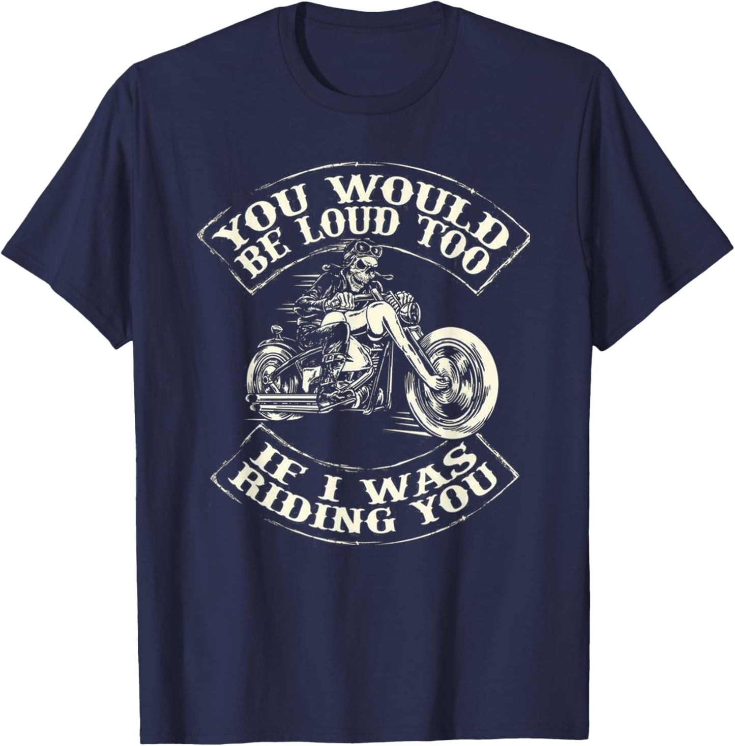 You Would Be Loud Too If I Was Riding You T-Shirt - T-Shirt | Navy
