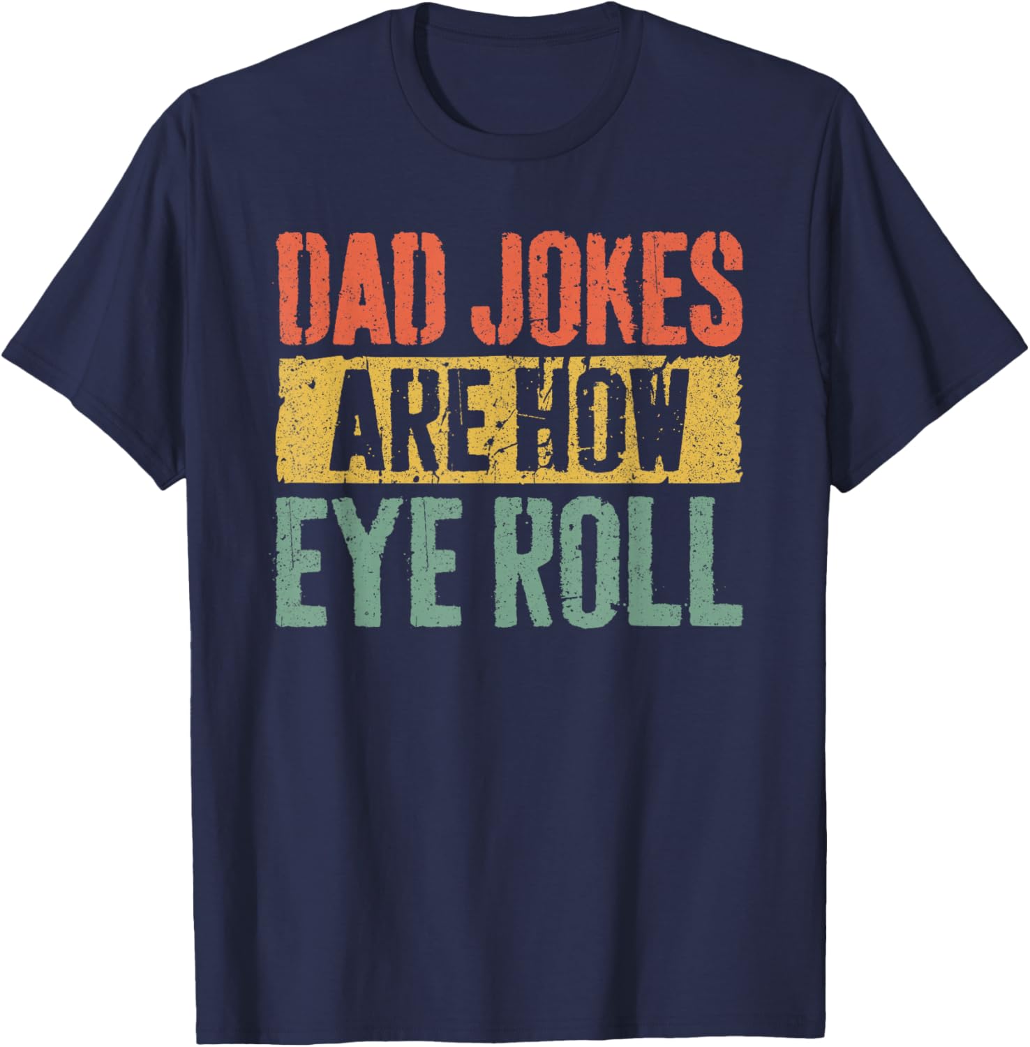 Dad Jokes Are How Eye Roll Shirt Funny Men Fathers Day T-Shirt - T-Shirt | Navy