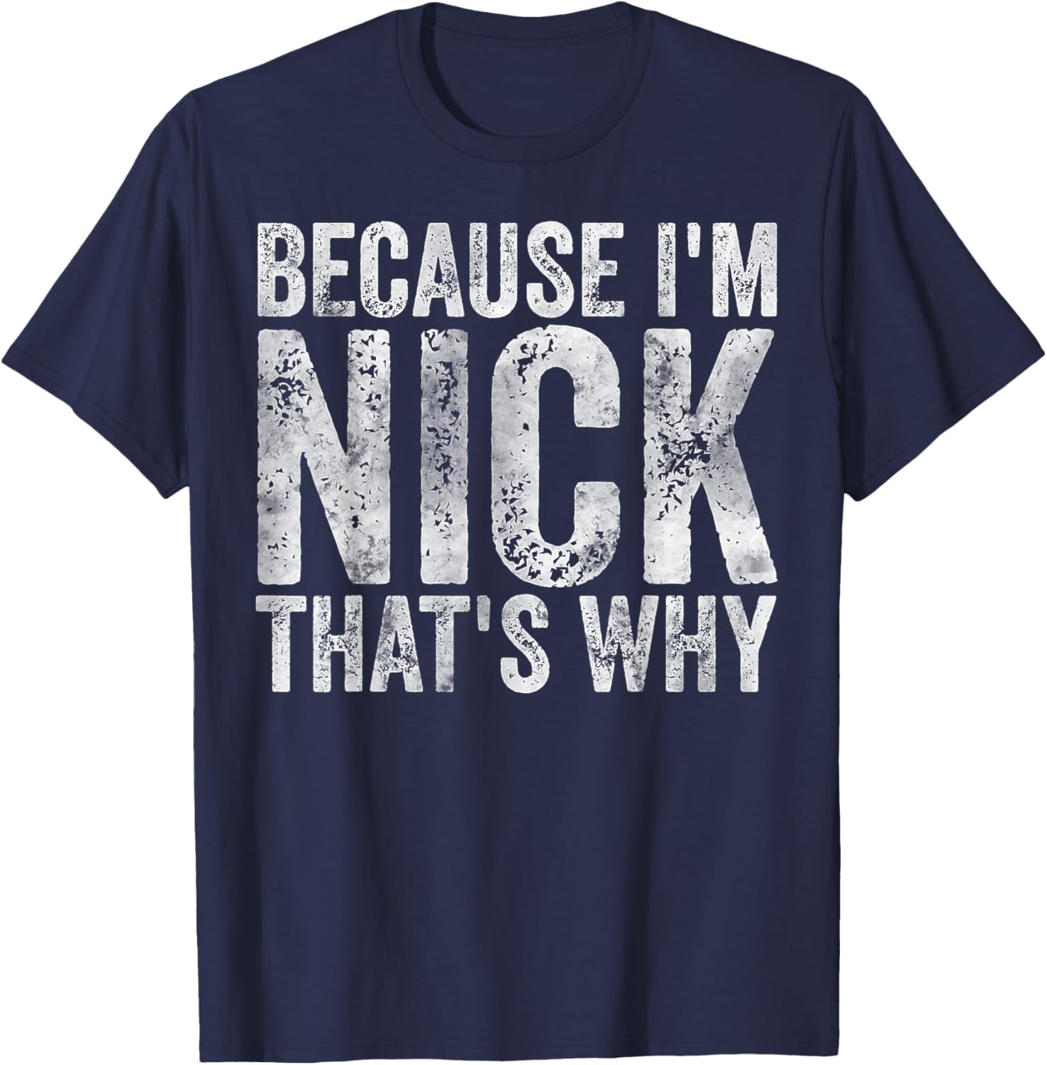 Funny Personalized Name Shirt Because I'm Nick That's Why T-Shirt - T-Shirt | Navy