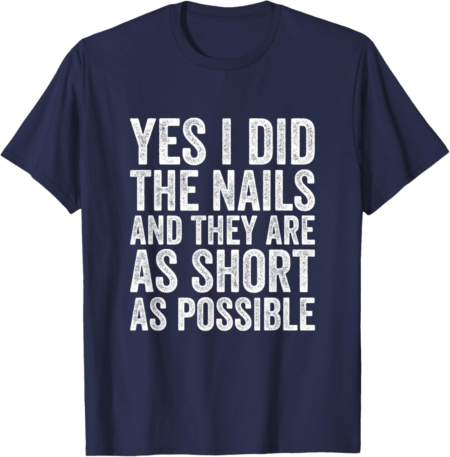 Yes I Did The Nails And They Are As Short As Possible Funny T-Shirt - T-Shirt | Navy