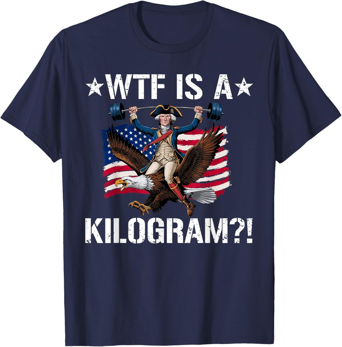 WTF is a Kilogram? Funny 4th of July Patriotic Eagle USA T-Shirt - T-Shirt | Navy