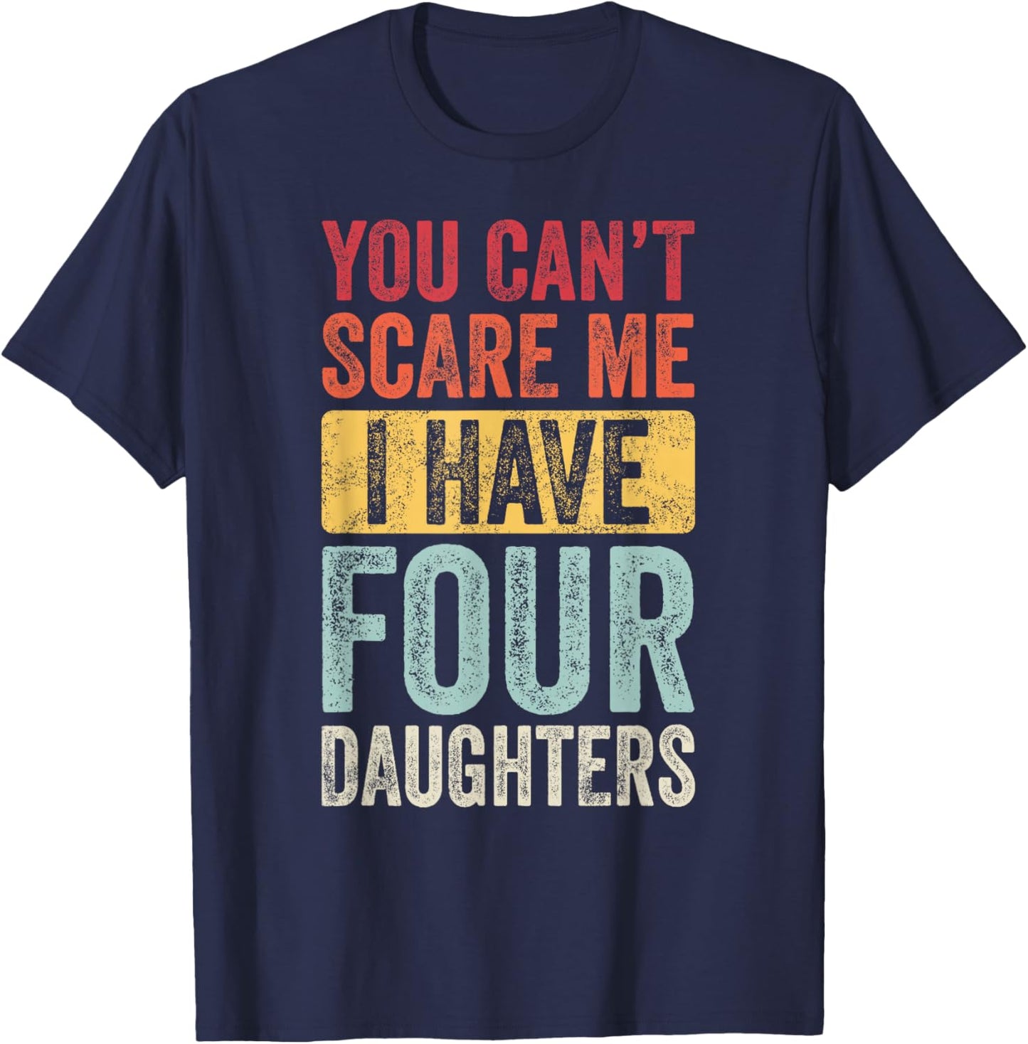 You Can't Scare Me I Have Four Daughters, Funny Dad Father T-Shirt - T-Shirt | Navy