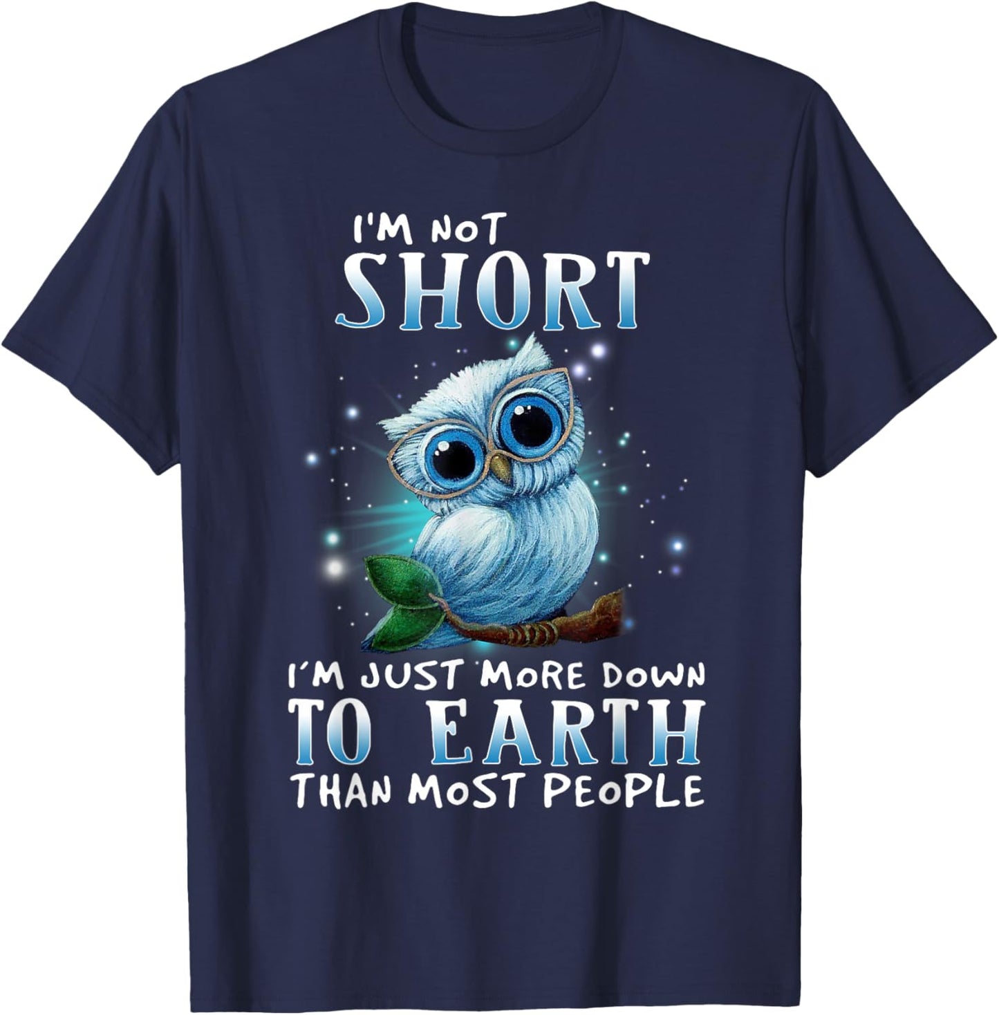 I'm Not Short I'm Just More Down TO Earth Than Most People T-Shirt - T-Shirt | Navy