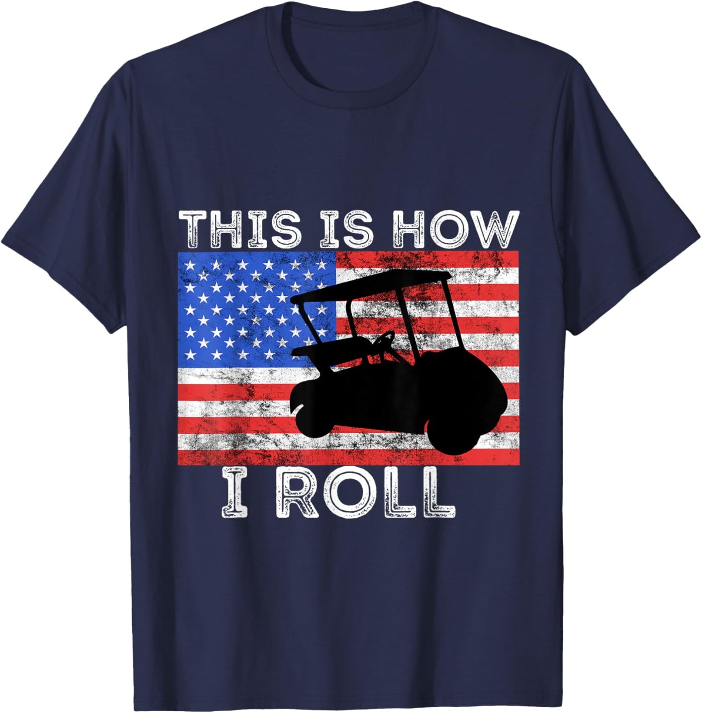 Golf Cart Driver This is How I Roll American Flag Golfing T-Shirt - T-Shirt | Navy