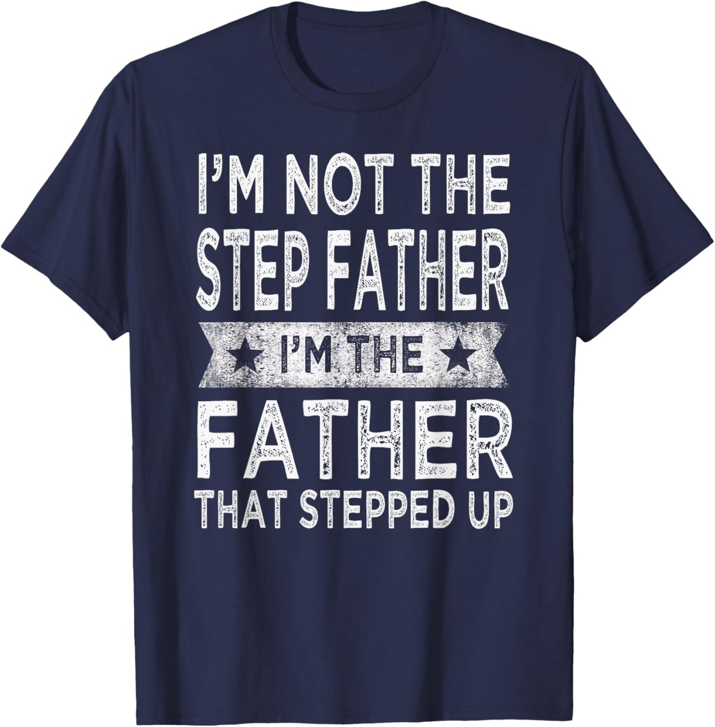 I'm Not The Step Father Stepped Up Funny Dad Fathers Day T-Shirt - T-Shirt | Navy