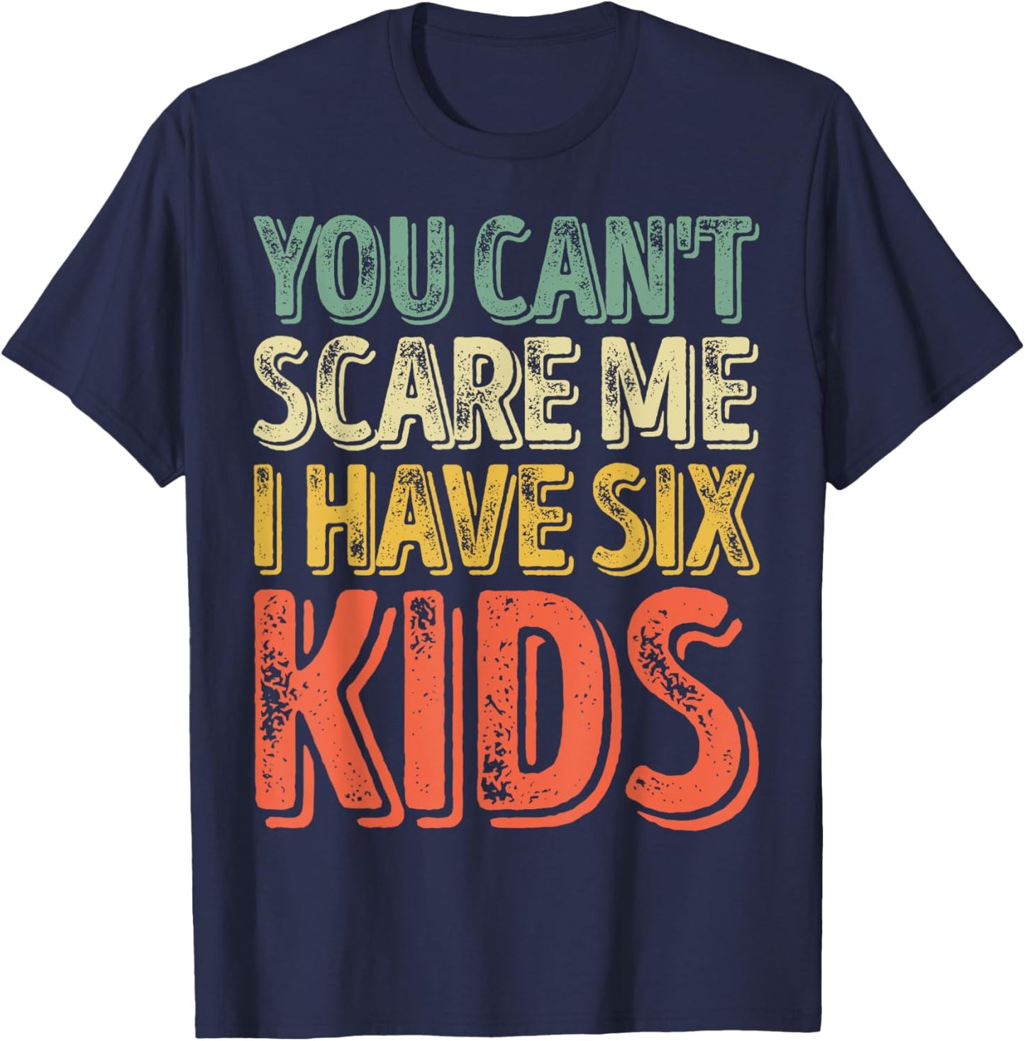 You Can't Scare Me I Have Six Kids Shirt Father's Day T-Shirt - T-Shirt | Navy