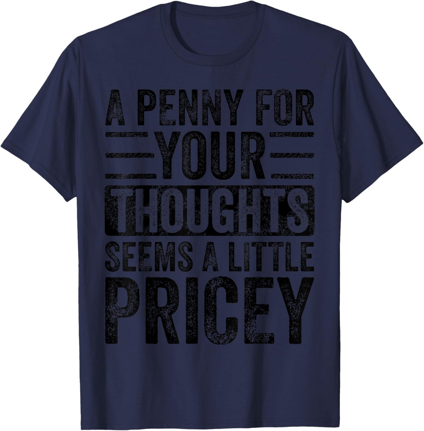 A Penny For Your Thoughts Seems A Little Pricey, Funny Quote T-Shirt - T-Shirt | Navy