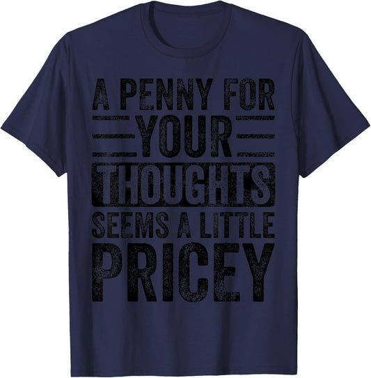 A Penny For Your Thoughts Seems A Little Pricey, Funny Quote T-Shirt - T-Shirt | Navy