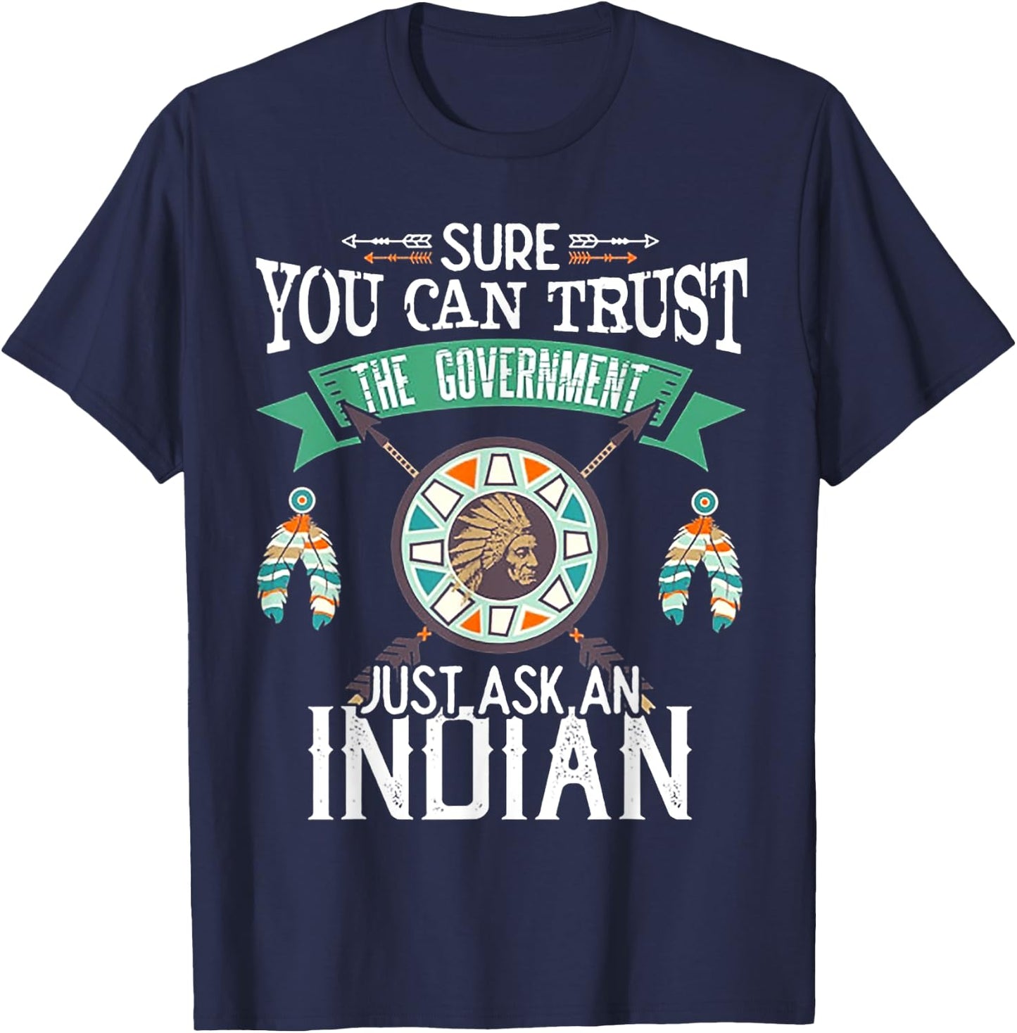 Sure You Can Trust The Government Just Ask An Indian T-Shirt - T-Shirt | Navy