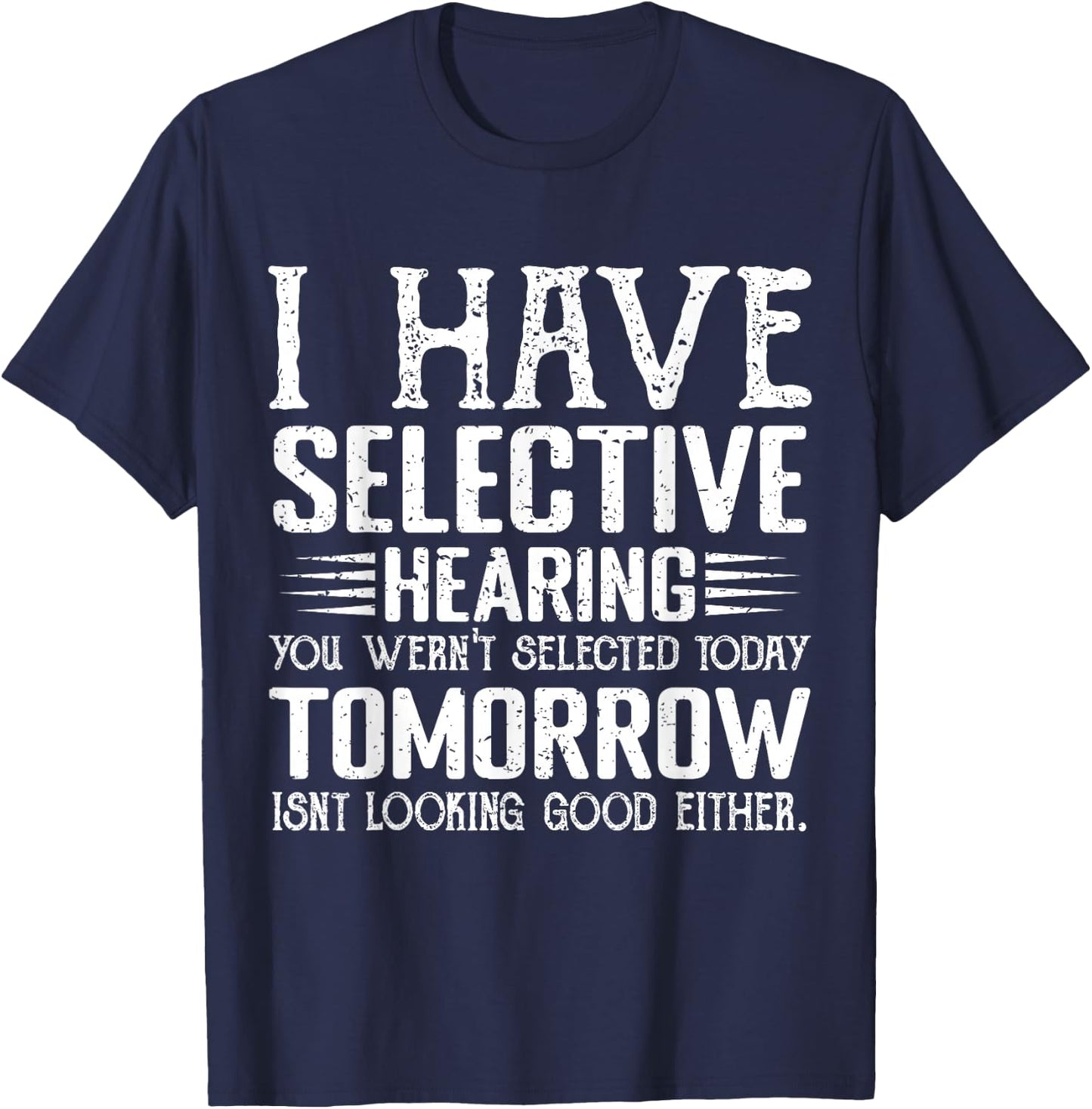 I Have Selective Hearing You Weren't Selected Today Funny T-Shirt - T-Shirt | Navy