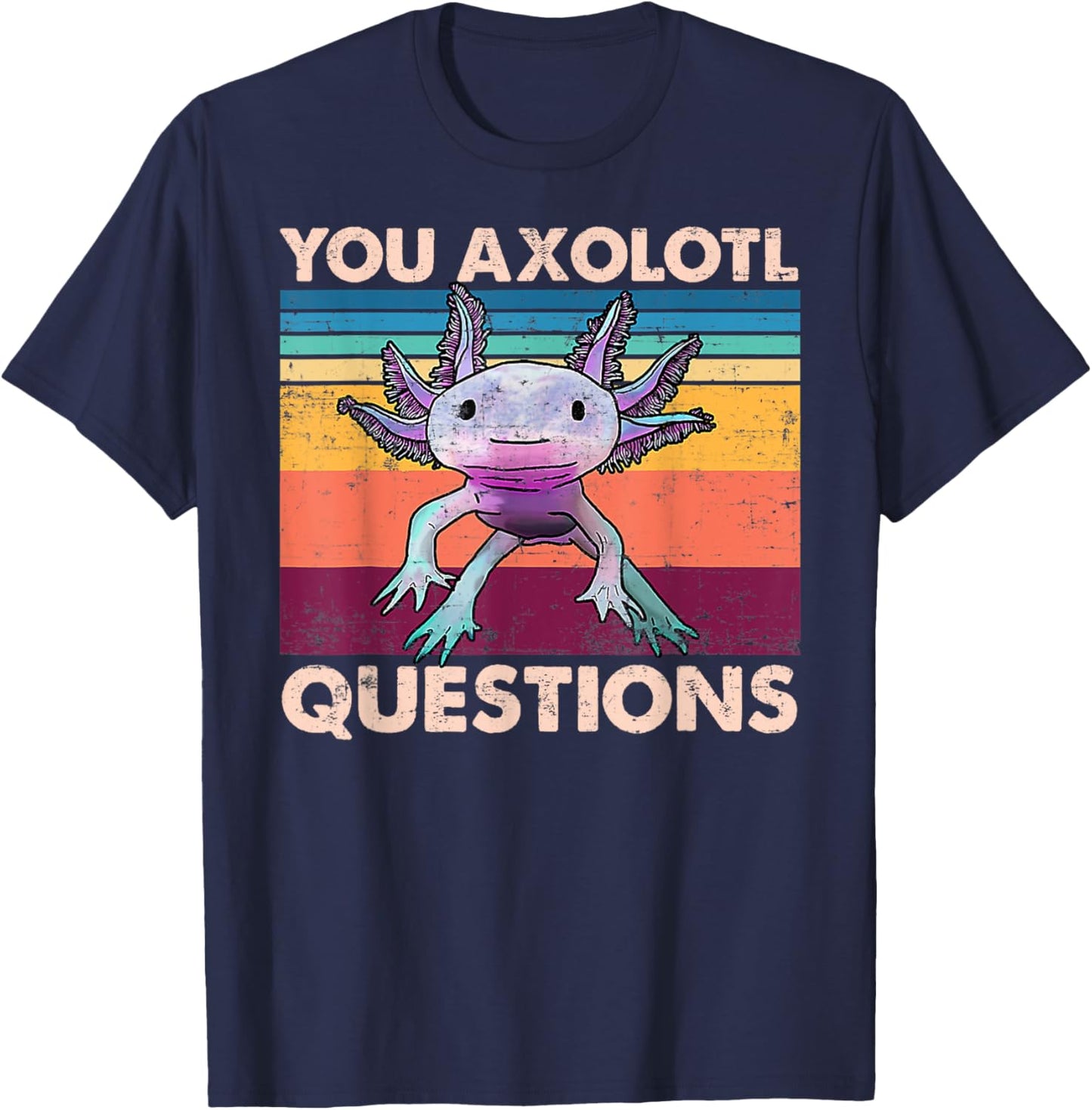 Axolotl - You Axolotl Questions - You Ask A Lot Of Questions T-Shirt - T-Shirt | Navy