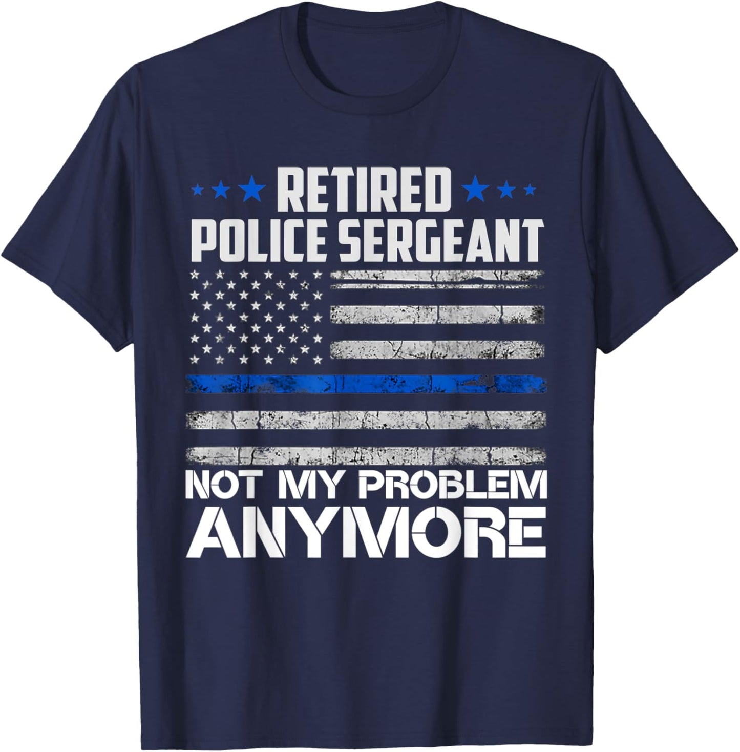 Retired Police Sergeant Not My Problem Anymore Usa Flag Women Men T-Shirt - T-Shirt | Navy