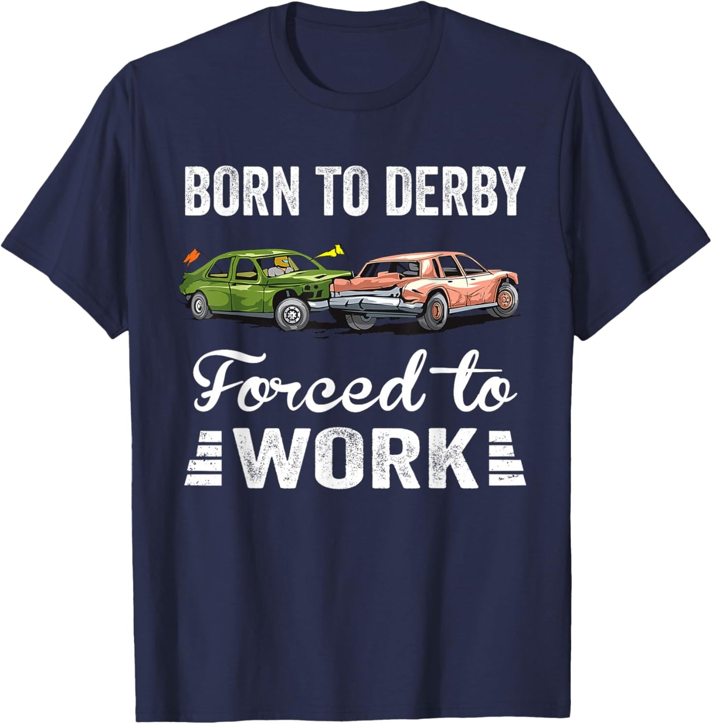 Born To Derby Forced To Work Funny Demolition Derby T-Shirt - T-Shirt | Navy