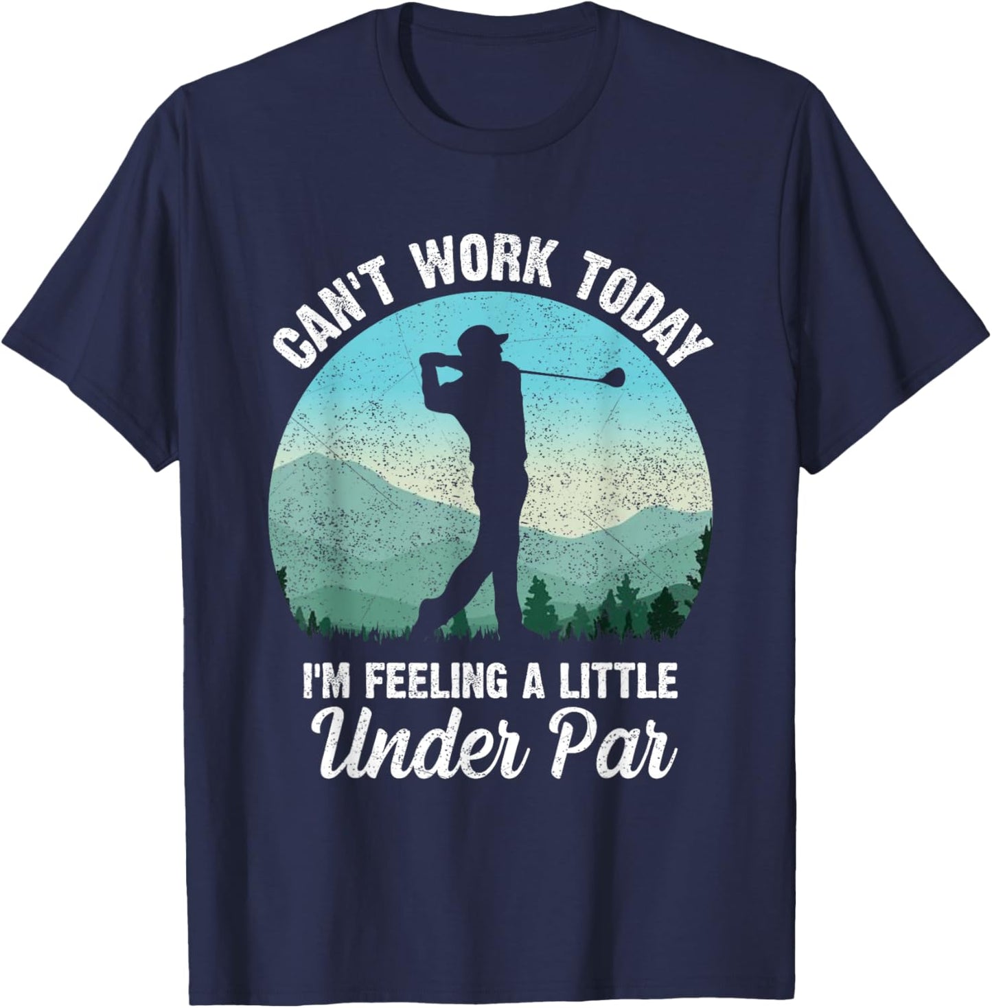 Can't Work Today I'm Feeling a Little Under Par- Golf Golfer T-Shirt - T-Shirt | Navy