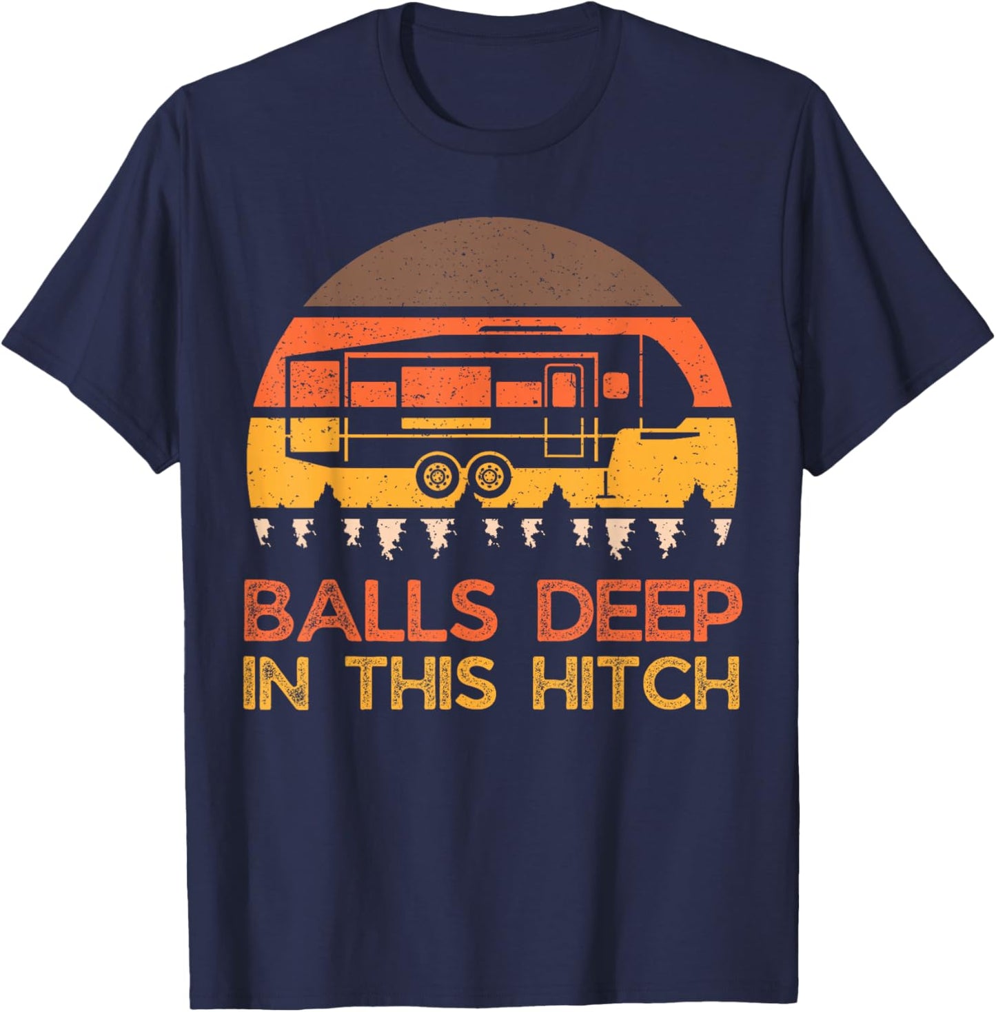 Balls Deep In This Hitch, Funny Camping, Retro 5th Wheel T-Shirt - T-Shirt | Navy