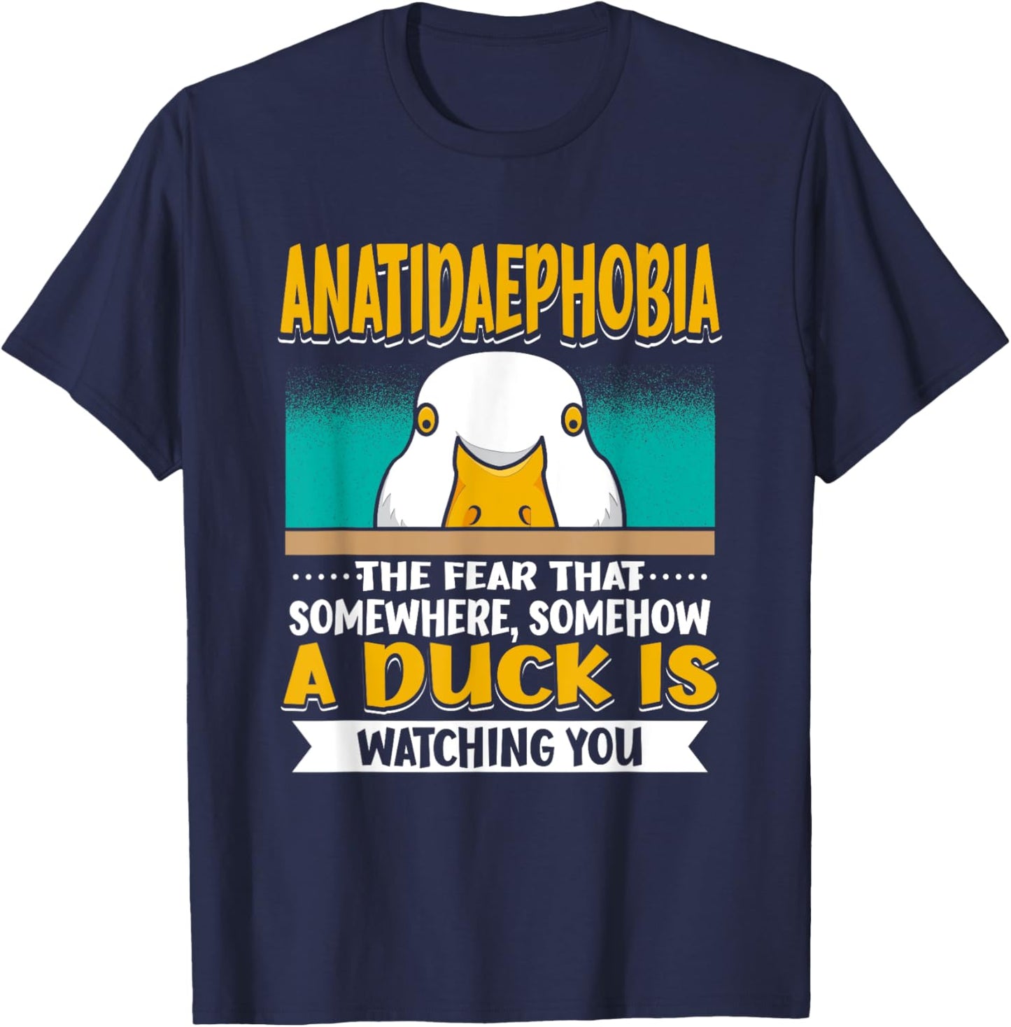 Anatidaephobia The Fear That A Duck Is Watching You Duck T-Shirt - T-Shirt | Navy