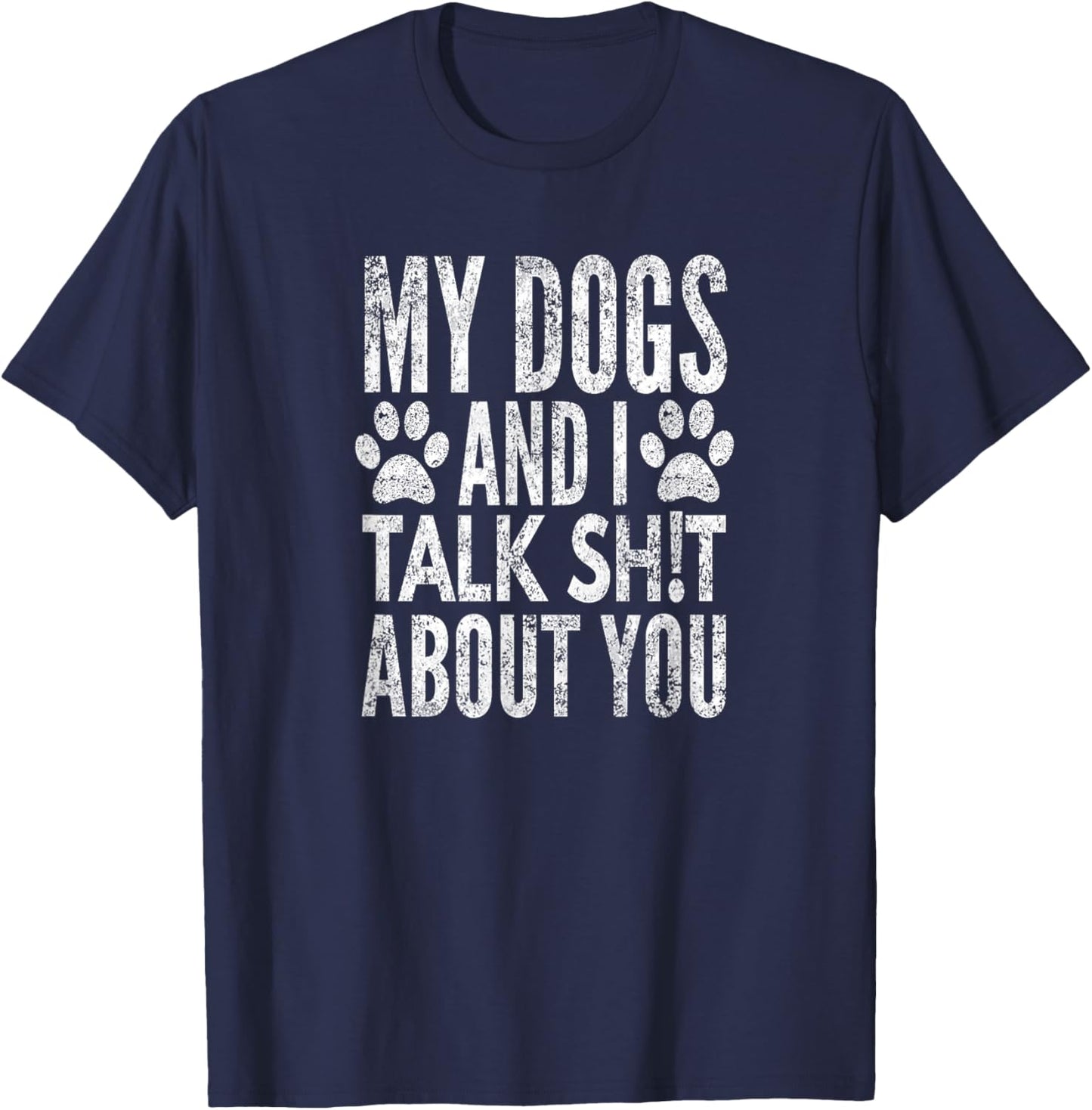 My Dogs and I Talk Sh!t About You, Distressed Look, by Yoray T-Shirt - T-Shirt | Navy