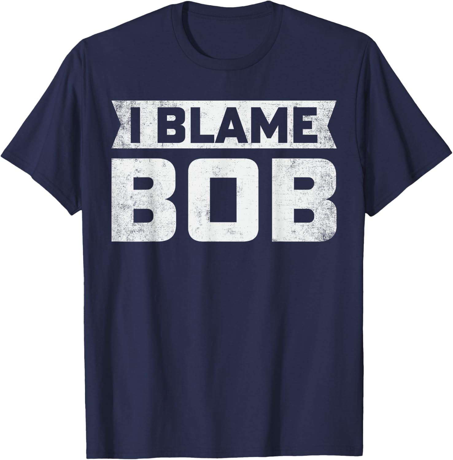 Bob - I Blame Bob First Name Funny Bob Jokes T-Shirt - T-Shirt | Navy