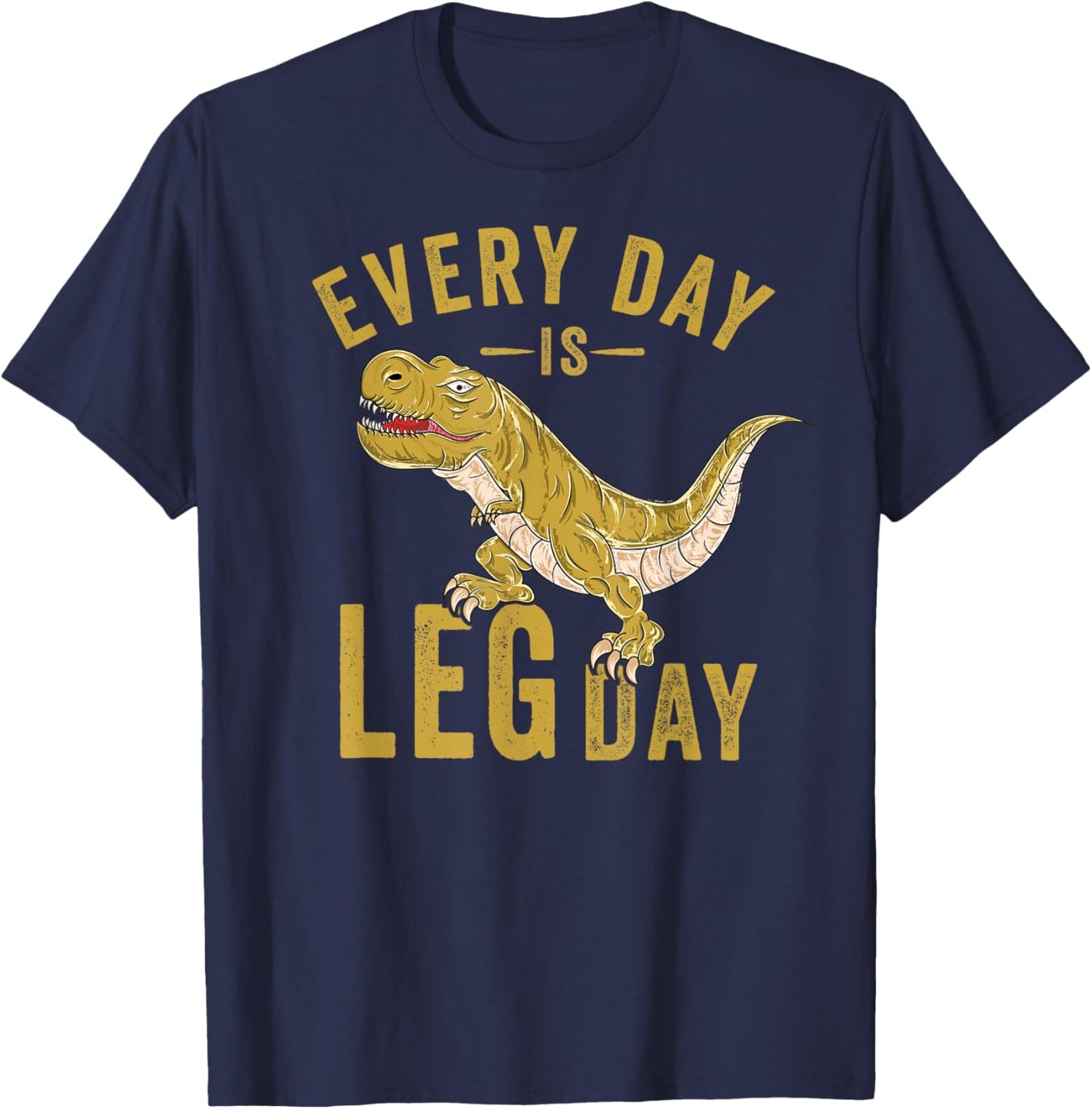 Every Day Is Leg Day T-Rex Tyrannosaurus Rex Gym Workout T-Shirt - T-Shirt | Navy