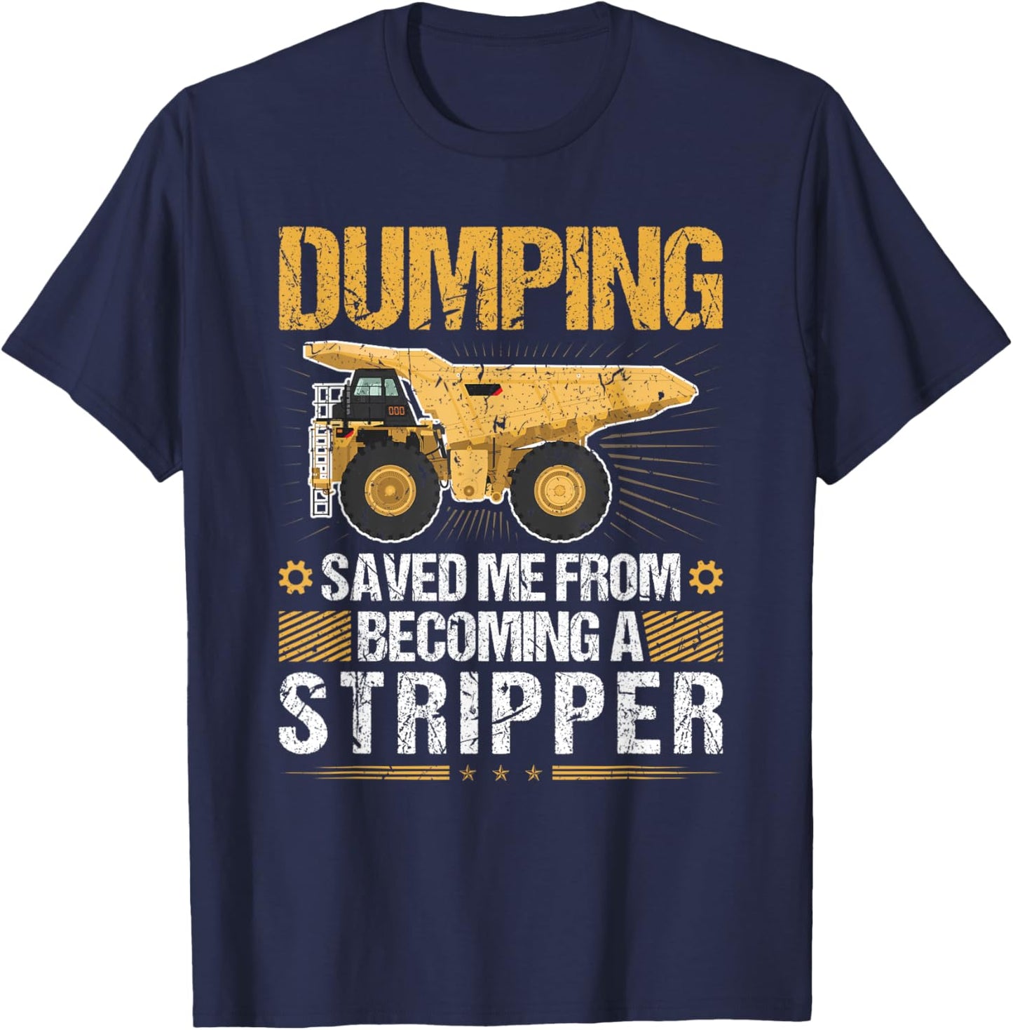 Dumping Saved Me, Dump Truck Haul Truck Driver T-Shirt - T-Shirt | Navy