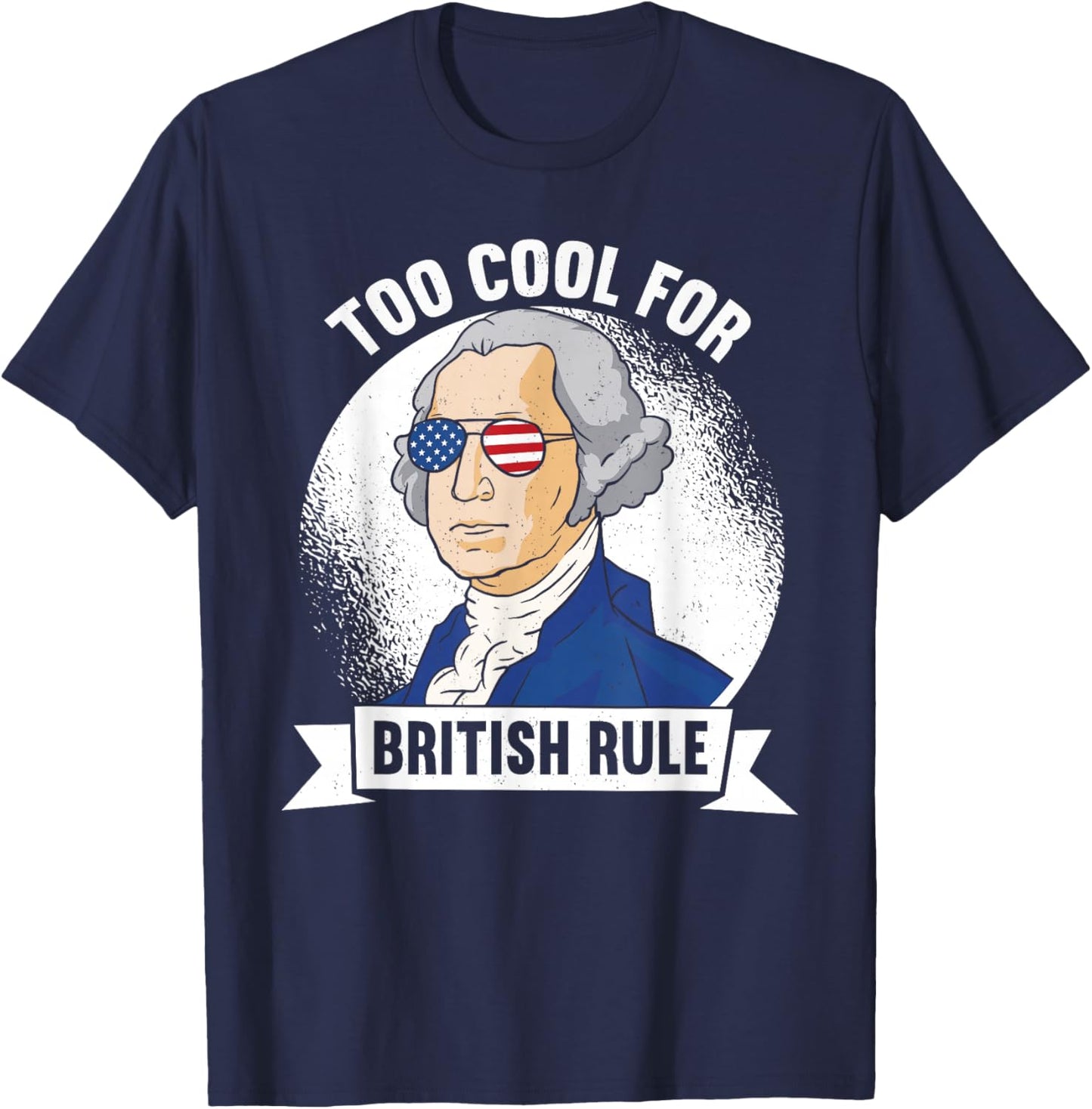 Too Cool For British Rule - George Washington 4th of July T-Shirt - T-Shirt | Navy