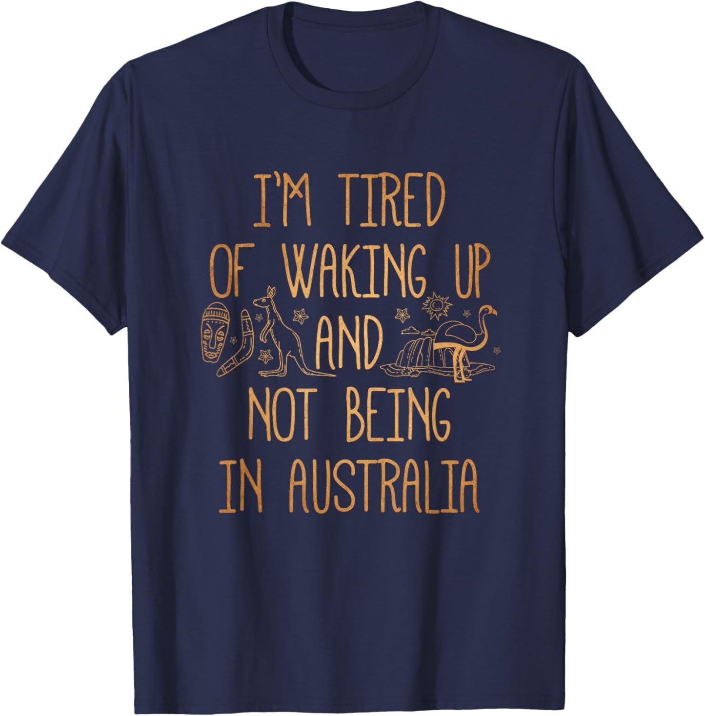 I'm Tired of Waking Up and Not Being in Australia Souvenir T-Shirt - T-Shirt | Navy