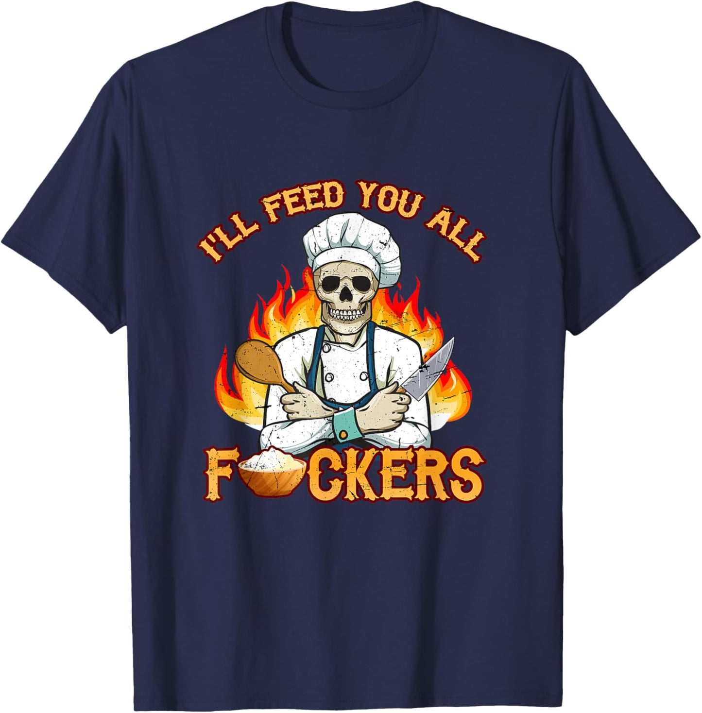 I'll Feed You All Fuckers Cook Chef Cooking BBQ T-Shirt - T-Shirt | Navy