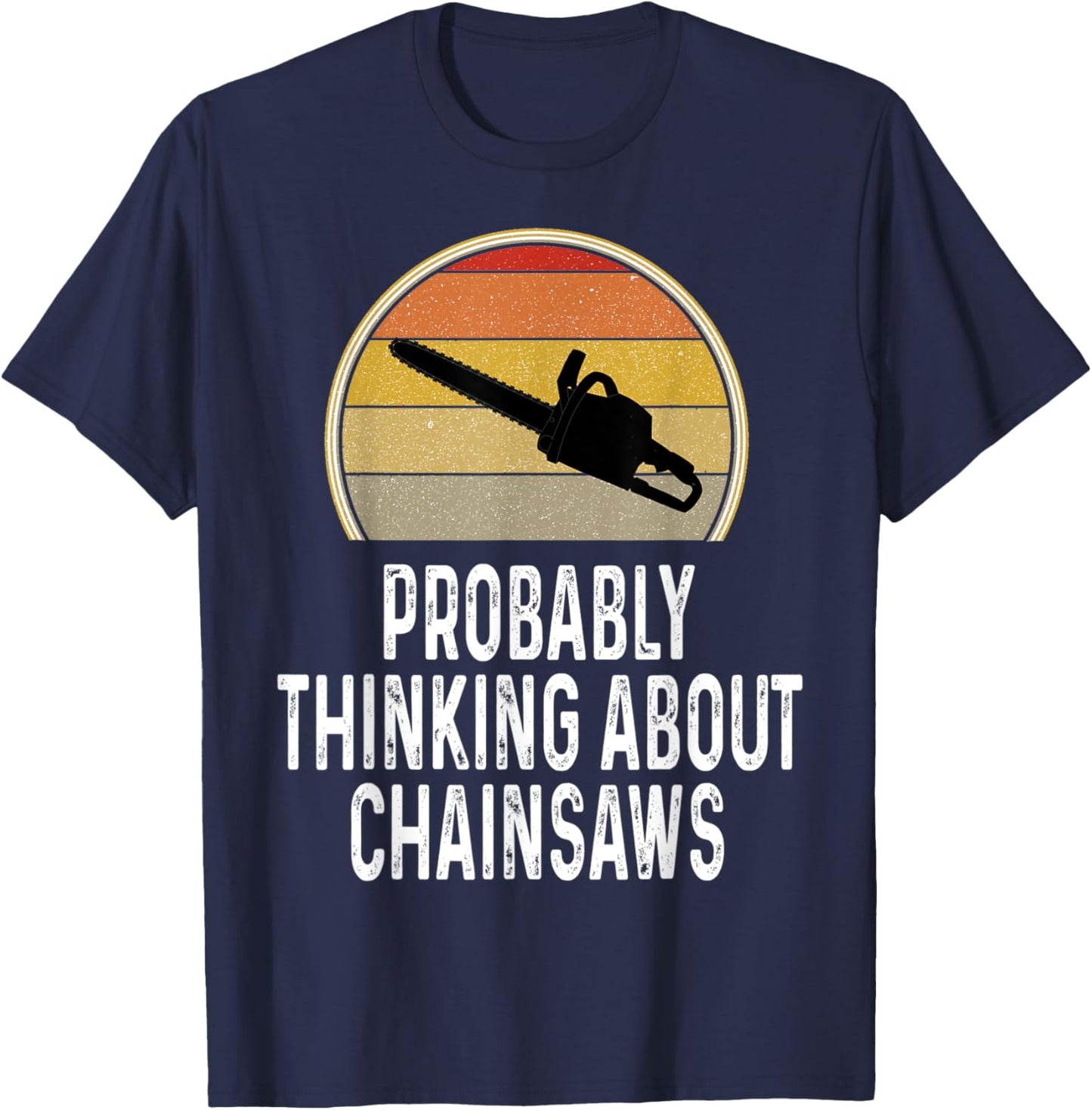 Funny Probably Thinking About Chainsaws Lumberjack Logger T-Shirt - T-Shirt | Navy