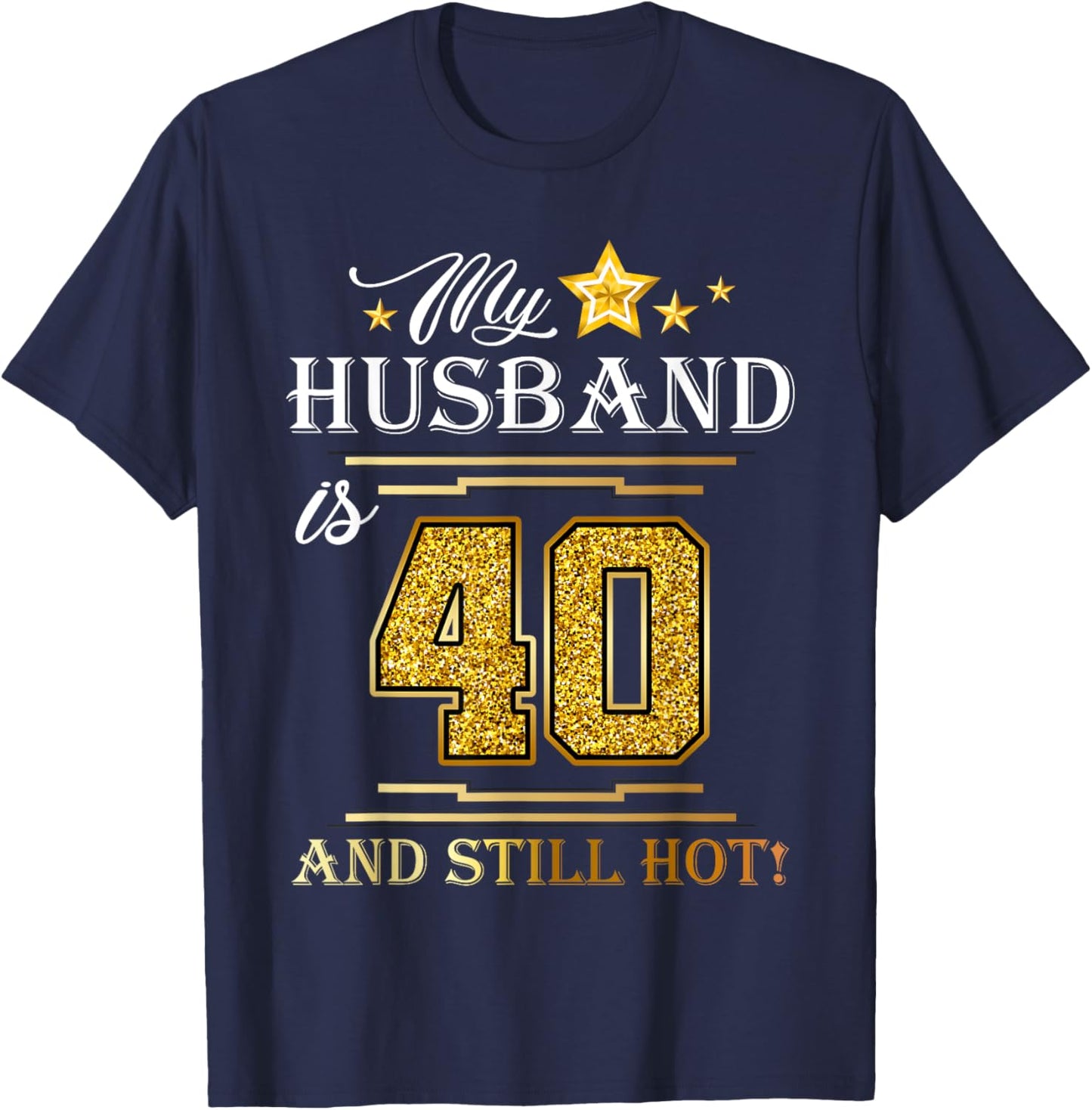 My Husband Is 40 And Still Hot - Husband Birthday Party T-Shirt - T-Shirt | Navy