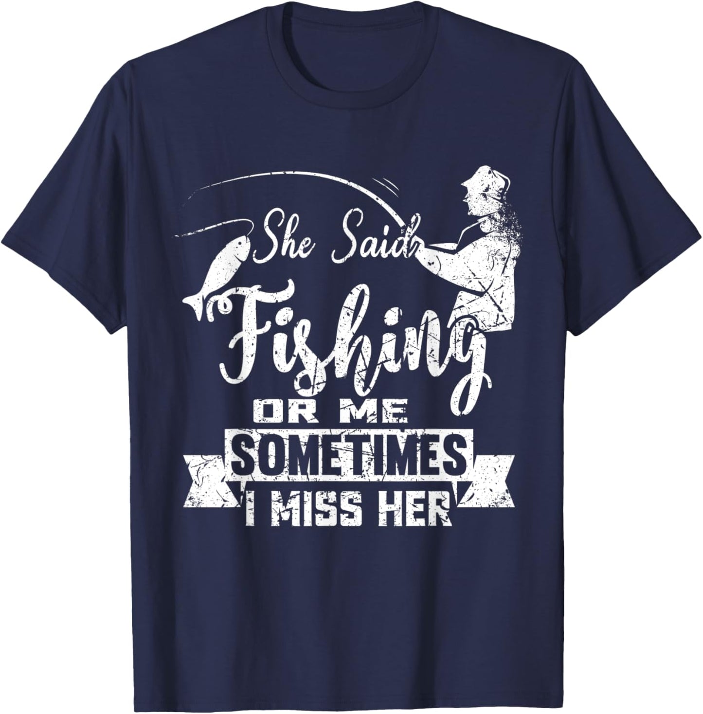 She Said Fishing Or Me Sometimes I Miss Her T-Shirt - T-Shirt | Navy