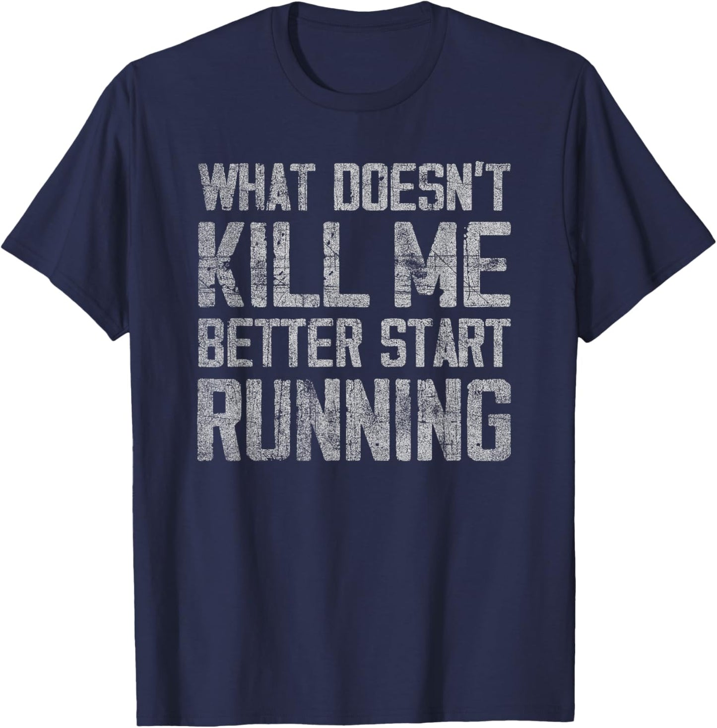 What Doesn't Kill Me Better Start Running funny distressed T-Shirt - T-Shirt | Navy