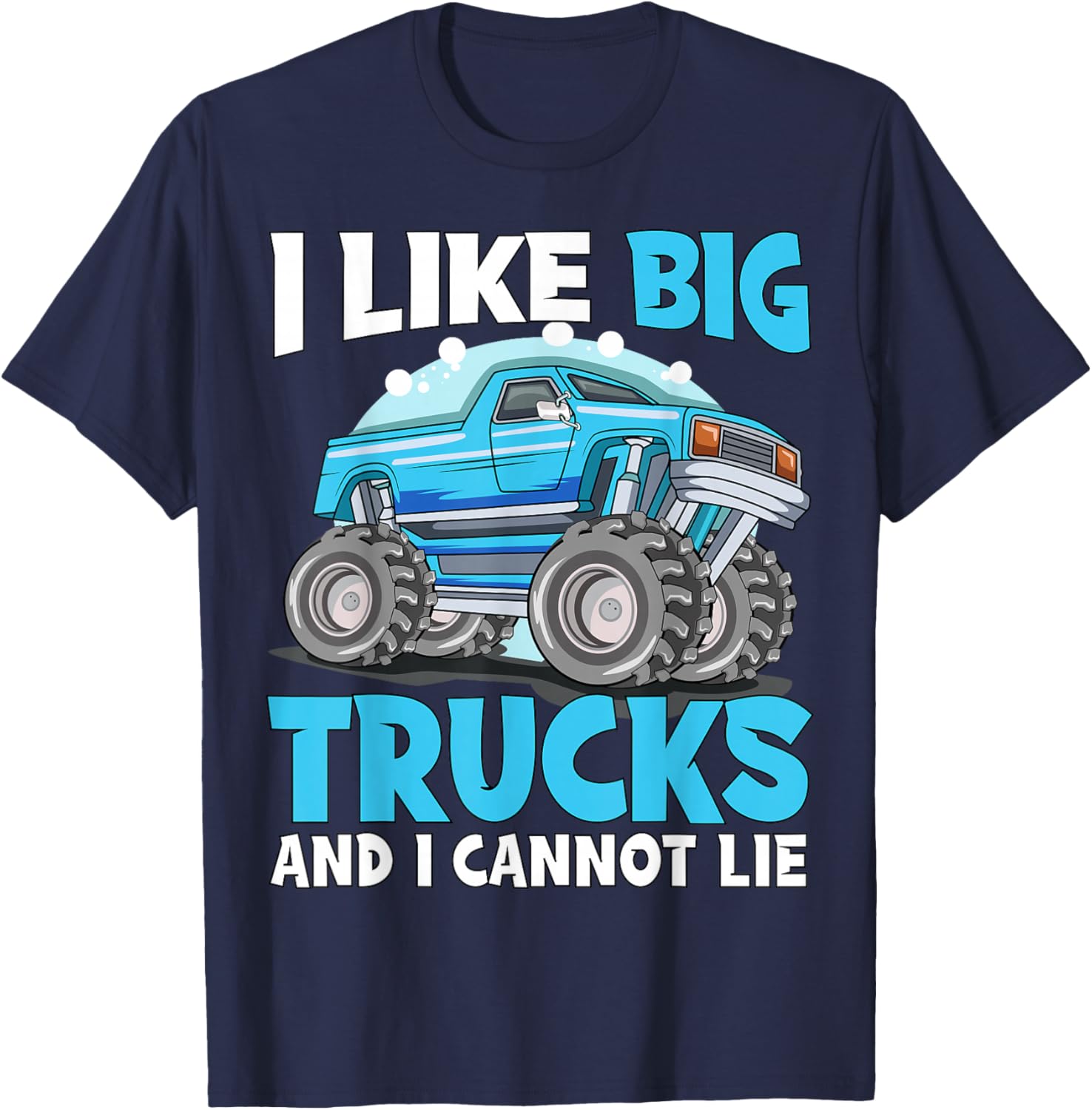 I Like Big Trucks And I Cannot Lie Monster Truck Toddler 5T T-Shirt - T-Shirt | Navy
