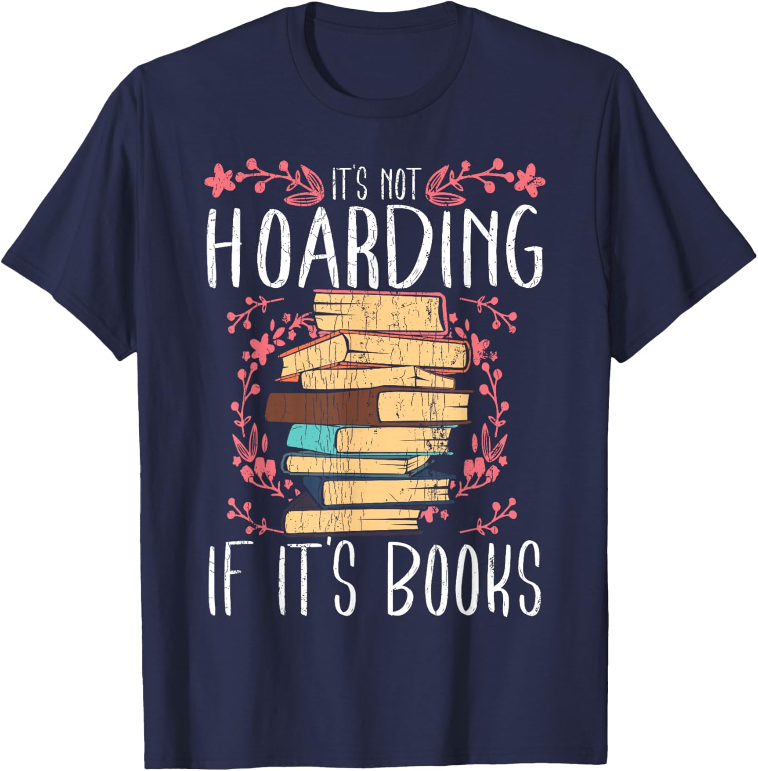 Its Not Hoarding If Its Books Hoarder Bookish Book Lovers Small T-Shirt - T-Shirt | Navy