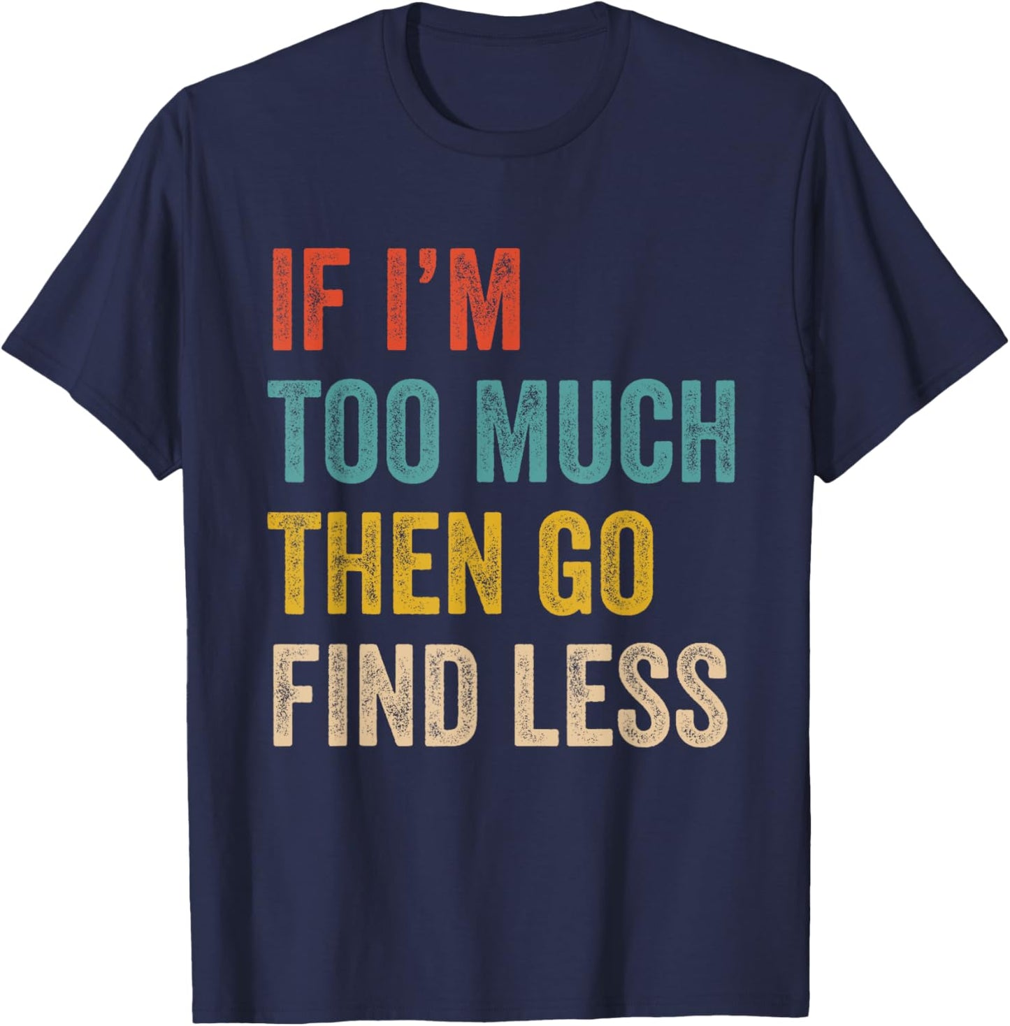 If I'm Too Much Then Go Find Less Vintage Strong Confident T-Shirt - T-Shirt | Navy