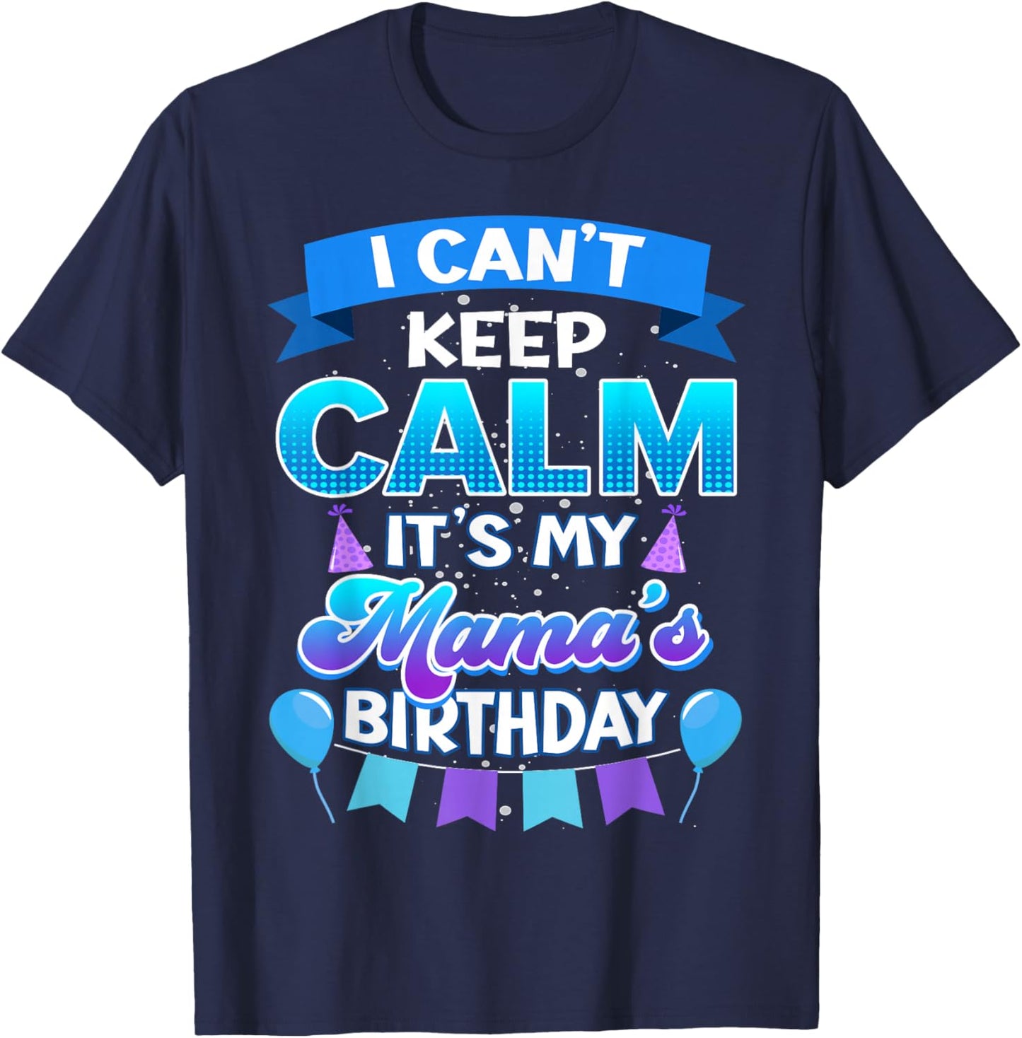 I Cant Keep Calm Its My Mama Birthday Shirt Bday T-Shirt - T-Shirt | Navy
