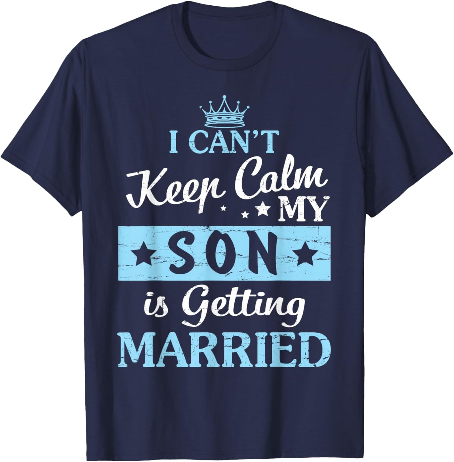 I Can't Keep Calm My Son Is Getting Married Happy To Me You T-Shirt - T-Shirt | Navy