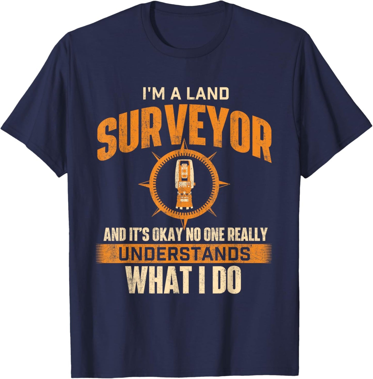 I'm A Land Surveyor - Land Examiner Cartographer Surveying T-Shirt - T-Shirt | Navy