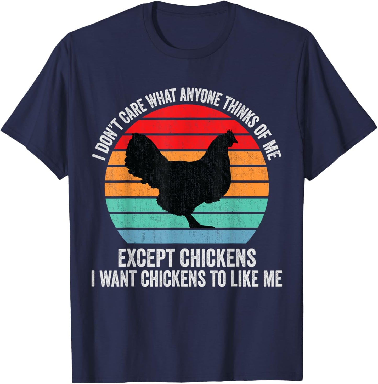 I Don't Care What Anyone Thinks Of Me Except Chicken Funny T-Shirt - T-Shirt | Navy