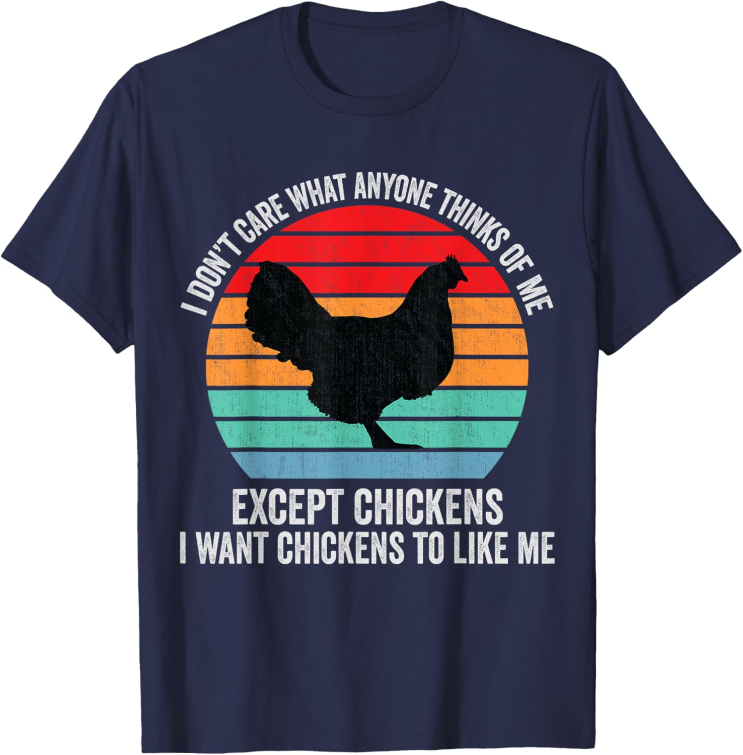 I Don't Care What Anyone Thinks Of Me Except Chicken Funny T-Shirt - T-Shirt | Navy