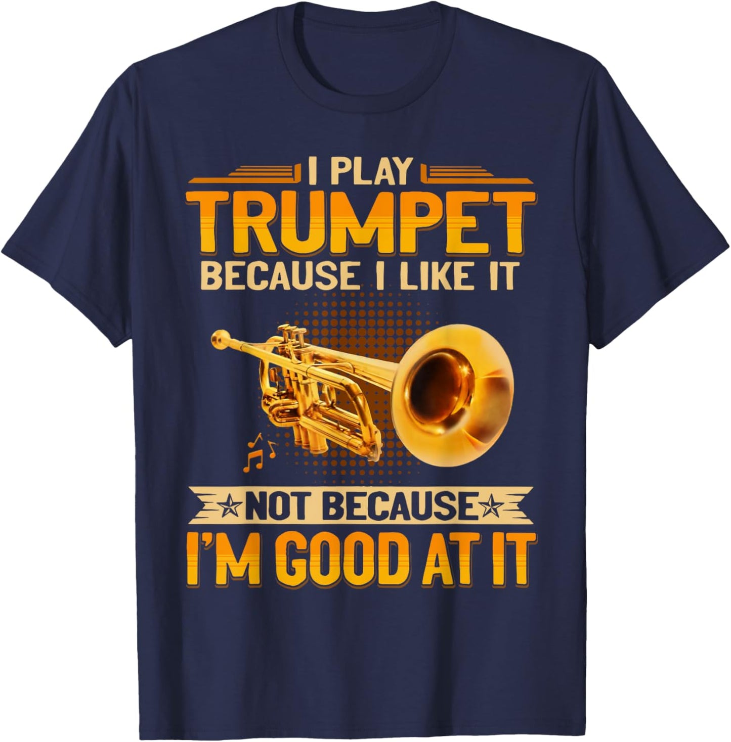 I Play Trumpet Because I Like It Not Because I'm Good At It T-Shirt - T-Shirt | Navy