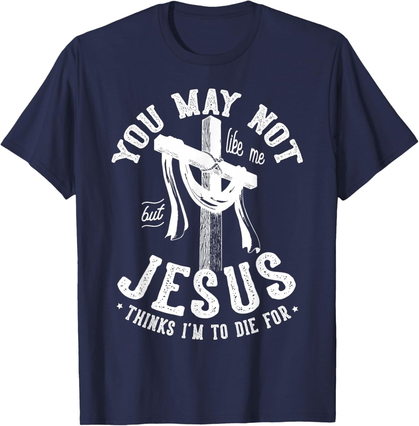 You May Not Like Me But Jesus Thinks I'm To Die For T-Shirt - T-Shirt | Navy