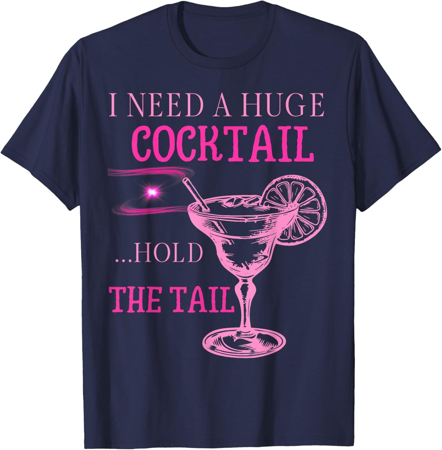 I Need a Huge COCKtail Hold the Tail Funny Drinking Humor T-Shirt - T-Shirt | Navy