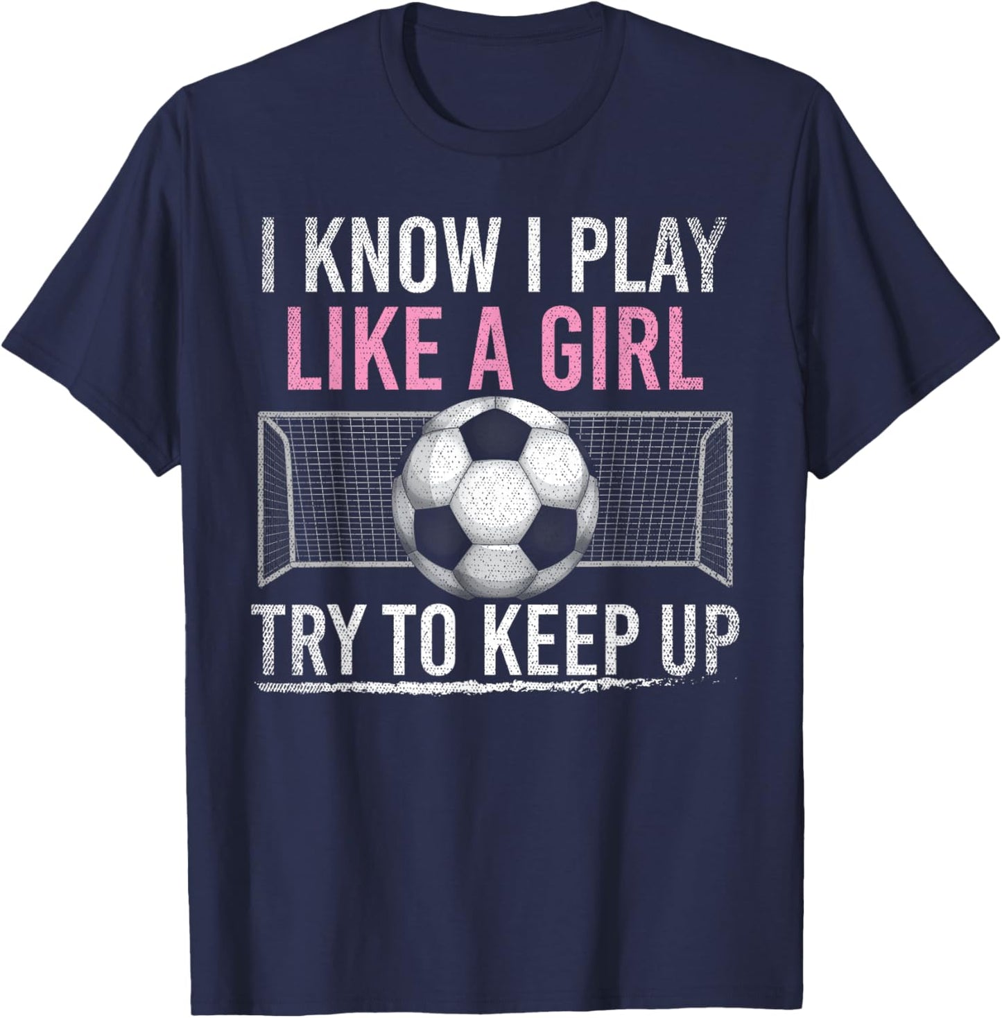 I Know I Play Like A Girl Try To Keep Up Funny Soccer T-Shirt - T-Shirt | Navy
